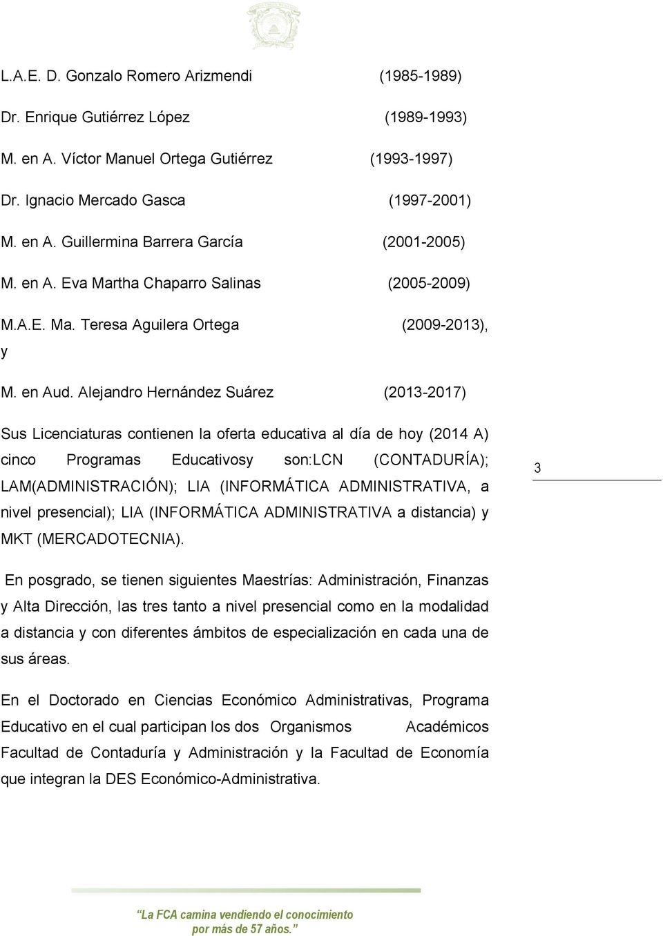 Alejandro Hernández Suárez (2013-2017) Sus Licenciaturas contienen la oferta educativa al día de hoy (2014 A) cinco Programas Educativosy son:lcn (CONTADURÍA); LAM(ADMINISTRACIÓN); LIA (INFORMÁTICA