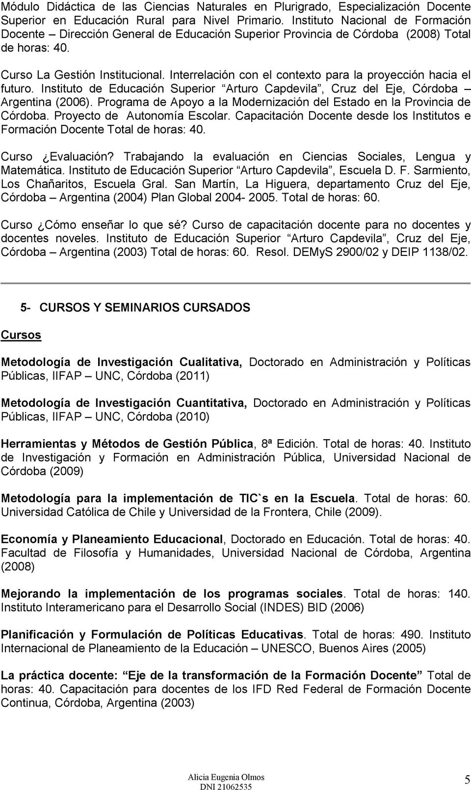 Interrelación con el contexto para la proyección hacia el futuro. Instituto de Educación Superior Arturo Capdevila, Cruz del Eje, Córdoba Argentina (2006).