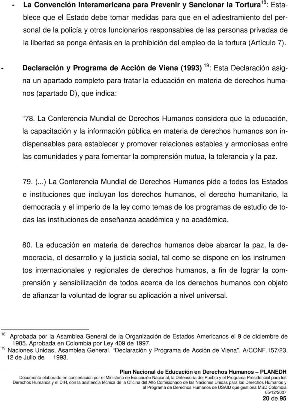 - Declaración y Programa de Acción de Viena (1993) 19 : Esta Declaración asigna un apartado completo para tratar la educación en materia de derechos humanos (apartado D), que indica: 78.