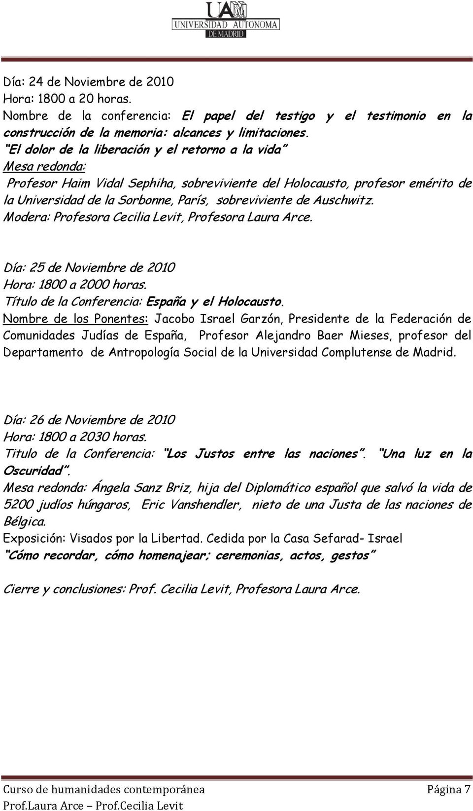 Auschwitz. Modera: Profesora Cecilia Levit, Profesora Laura Arce. Día: 25 de Noviembre de 2010 Título de la Conferencia: España y el Holocausto.