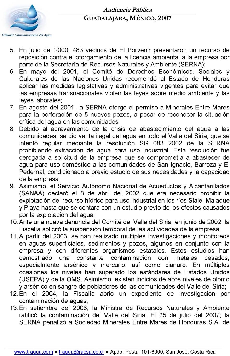 En mayo del 2001, el Comité de Derechos Económicos, Sociales y Culturales de las Naciones Unidas recomendó al Estado de Honduras aplicar las medidas legislativas y administrativas vigentes para