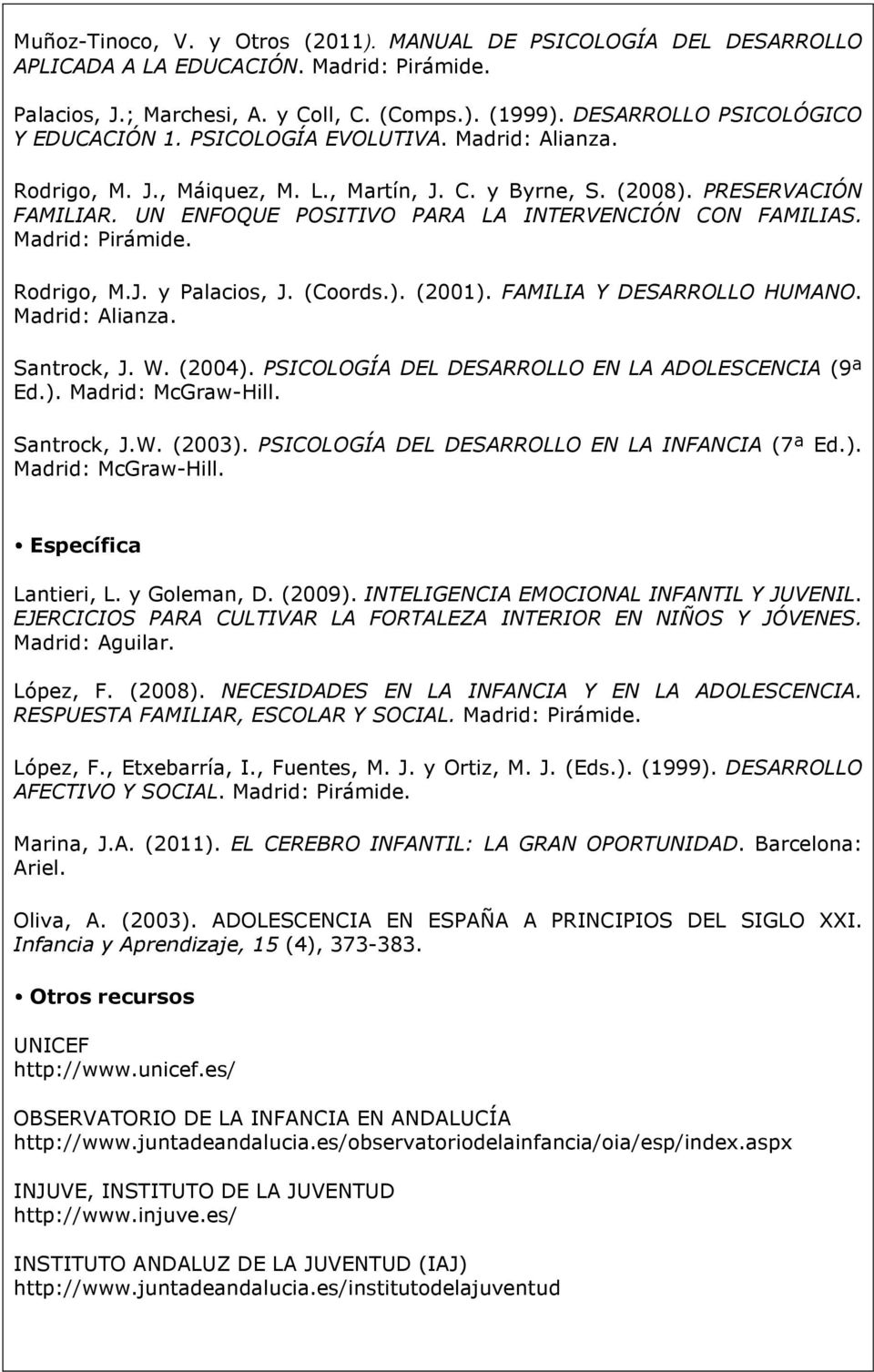 Rdrig, M.J. y Palacis, J. (Crds.). (2001). FAMILIA Y DESARROLLO HUMANO. Madrid: Alianza. Santrck, J. W. (2004). PSICOLOGÍA DEL DESARROLLO EN LA ADOLESCENCIA (9ª Ed.). Madrid: McGraw-Hill. Santrck, J.W. (2003).