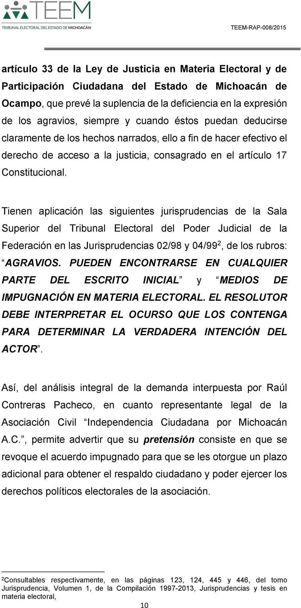 Tienen aplicación las siguientes jurisprudencias de la Sala Superior del Tribunal Electoral del Poder Judicial de la Federación en las Jurisprudencias 02/98 y 04/99 2, de los rubros: AGRAVIOS.