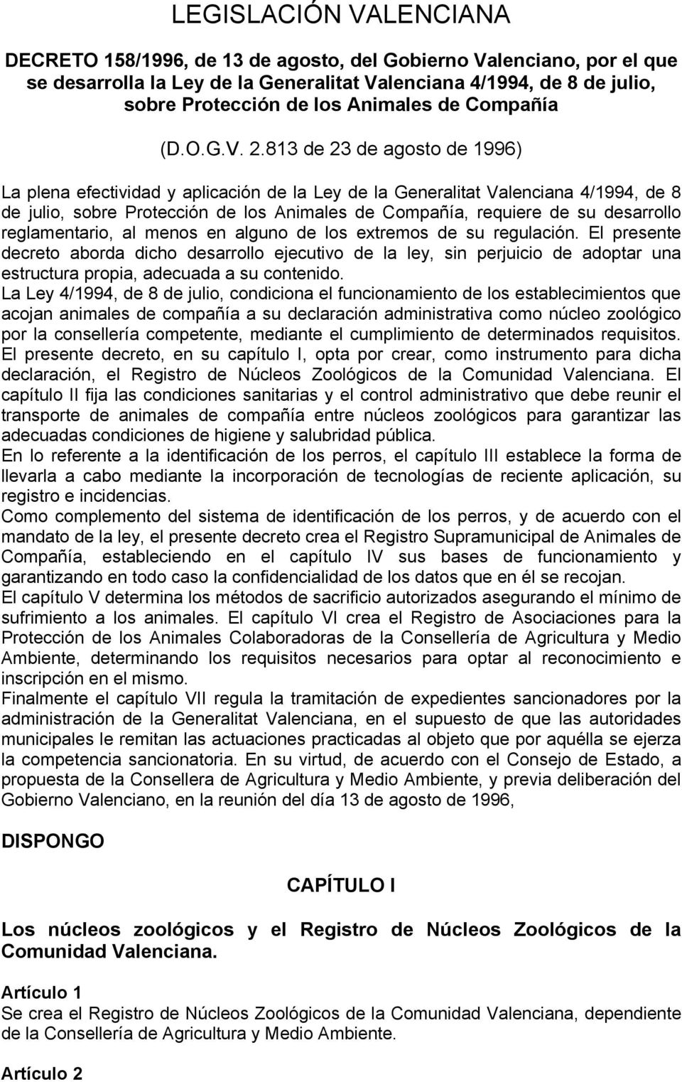 813 de 23 de agosto de 1996) La plena efectividad y aplicación de la Ley de la Generalitat Valenciana 4/1994, de 8 de julio, sobre Protección de los Animales de Compañía, requiere de su desarrollo