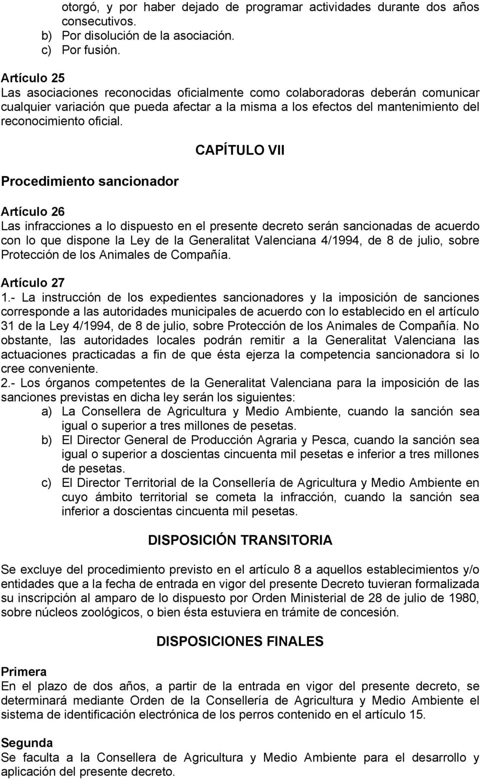 Procedimiento sancionador CAPÍTULO VII Artículo 26 Las infracciones a lo dispuesto en el presente decreto serán sancionadas de acuerdo con lo que dispone la Ley de la Generalitat Valenciana 4/1994,