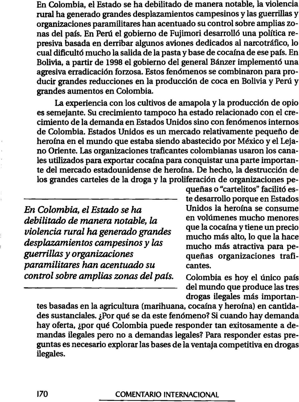 En Perú el gobierno de Fujimori desarrolló una política represiva basada en derribar algunos aviones dedicados al narcotráfico, 10 cual dificultó mucho la salida de la pasta y base de cocaína de ese
