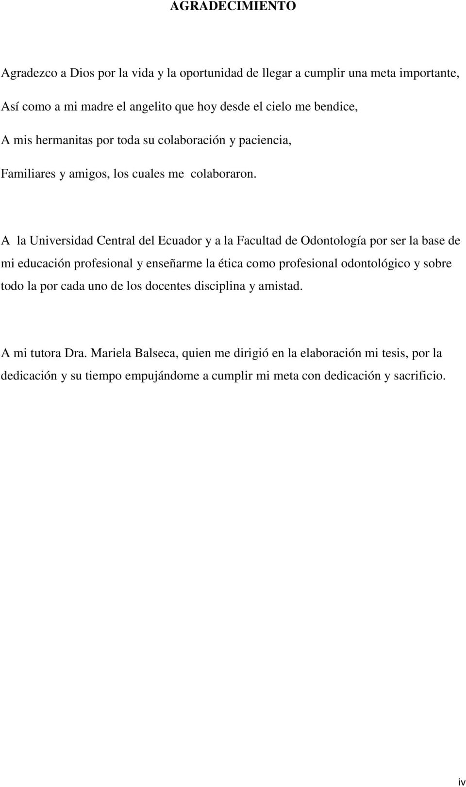 A la Universidad Central del Ecuador y a la Facultad de Odontología por ser la base de mi educación profesional y enseñarme la ética como profesional odontológico y