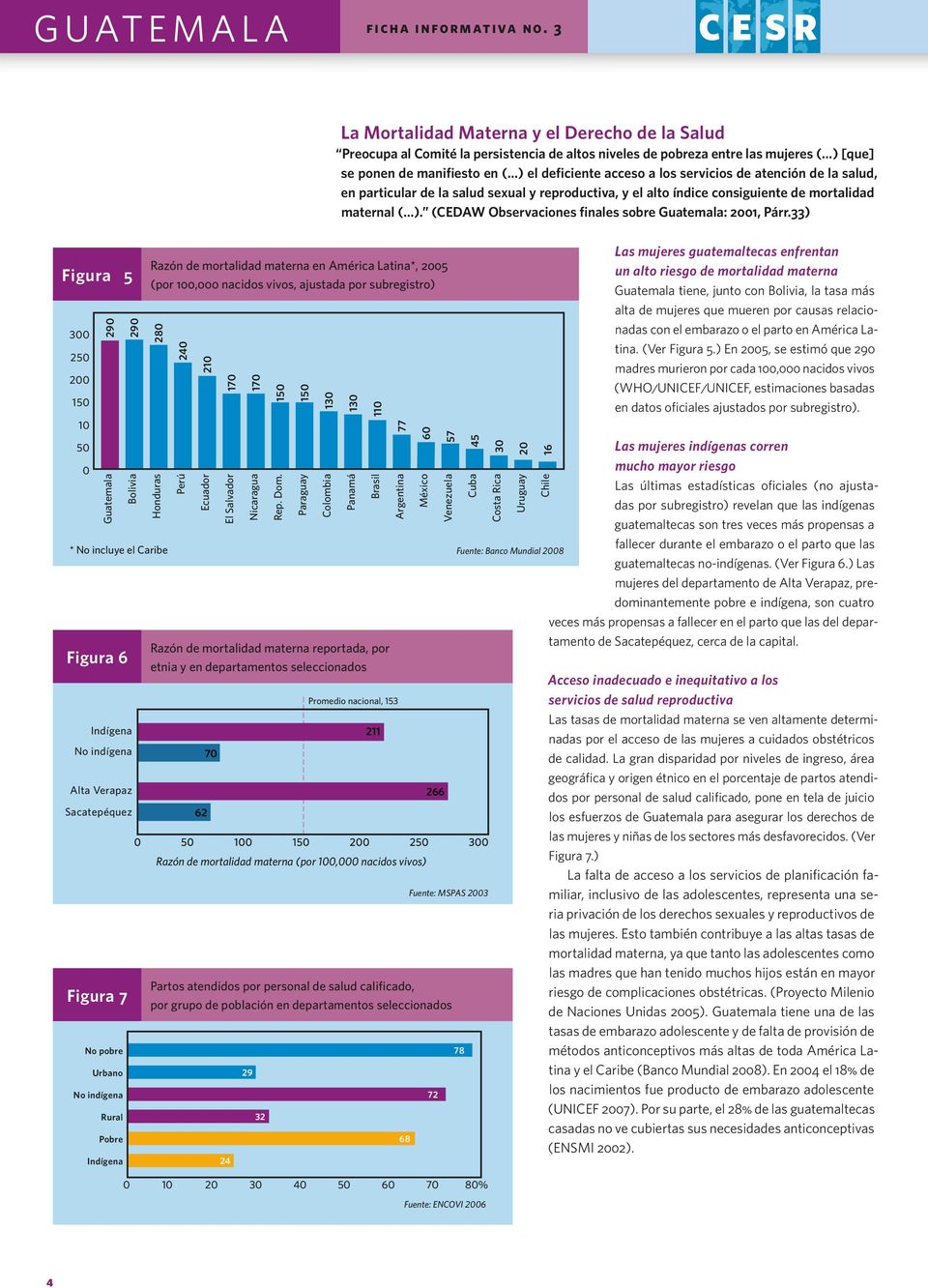 servicios de atención de la salud, en particular de la salud sexual y reproductiva, y el alto índice consiguiente de mortalidad maternal ( ). (CEDAW Observaciones finales sobre Guatemala: 2001, Párr.