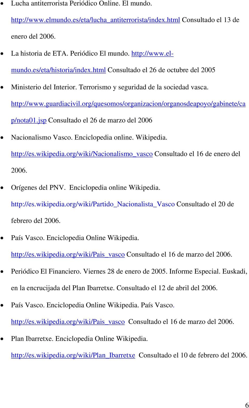jsp Consultado el 26 de marzo del 2006 Nacionalismo Vasco. Enciclopedia online. Wikipedia. http://es.wikipedia.org/wiki/nacionalismo_vasco Consultado el 16 de enero del 2006. Orígenes del PNV.