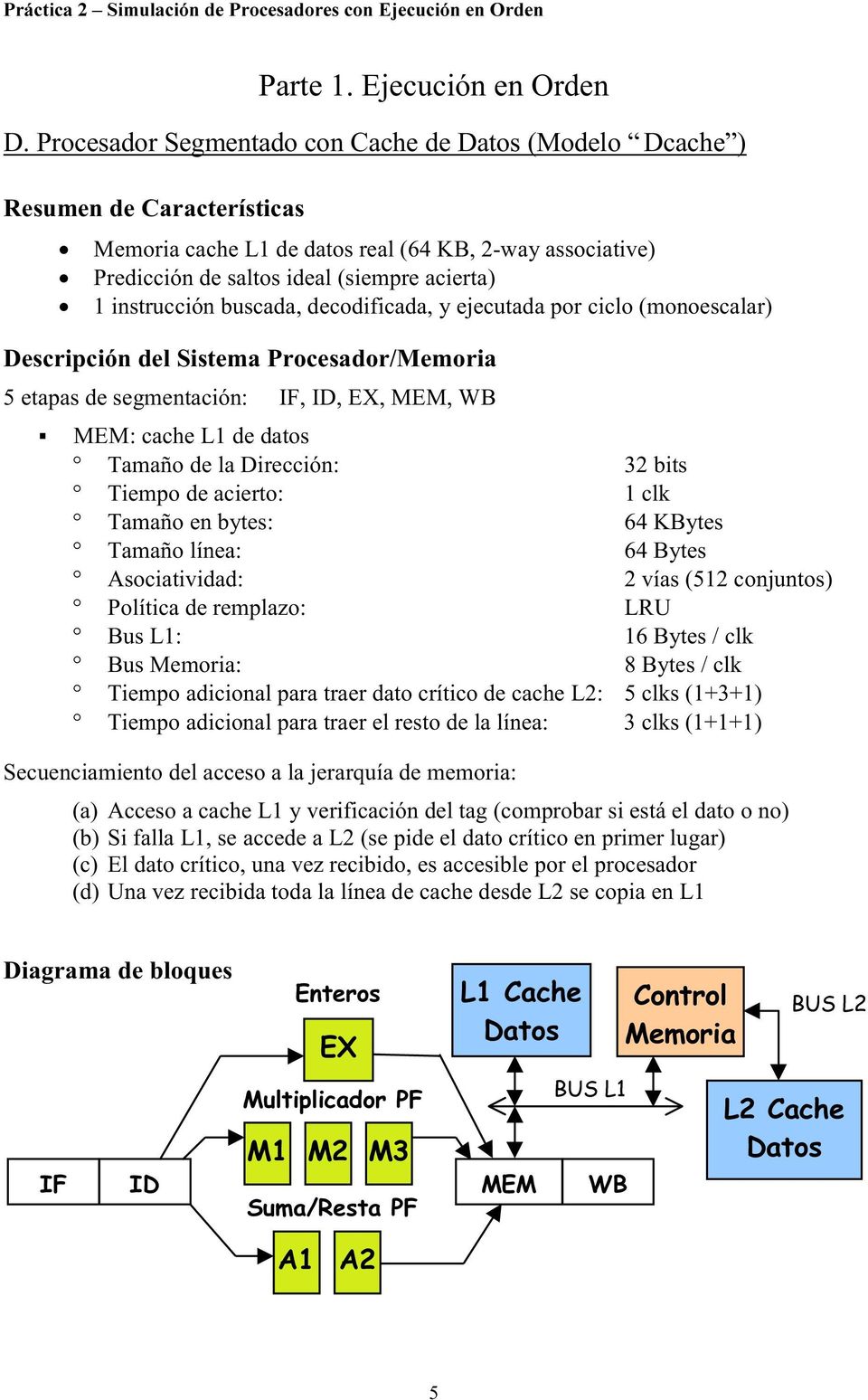 instrucción buscada, decodificada, y ejecutada por ciclo (monoescalar) Descripción del Sistema Procesador/Memoria 5 etapas de segmentación: I, ID, EX, MEM, WB MEM: cache L1 de datos Tamaño de la