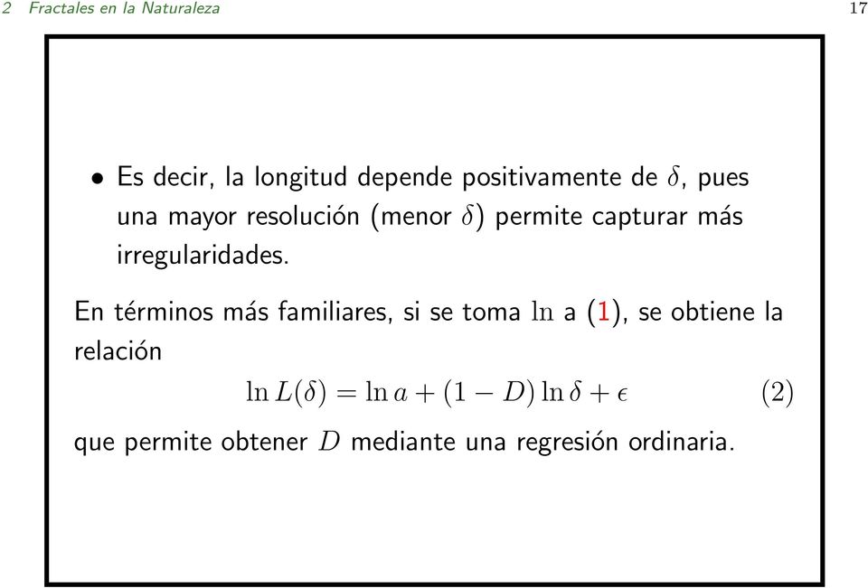 En términos más familiares, si se toma ln a (1), se obtiene la relación ln L(δ)
