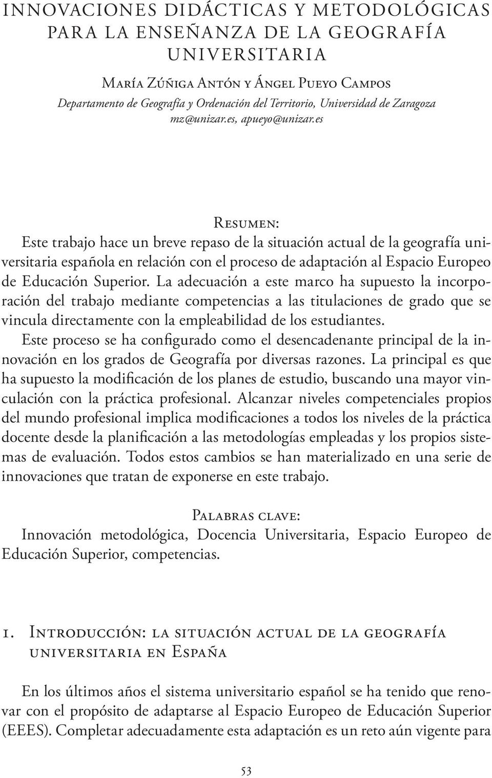 es Resumen: Este trabajo hace un breve repaso de la situación actual de la geografía universitaria española en relación con el proceso de adaptación al Espacio Europeo de Educación Superior.