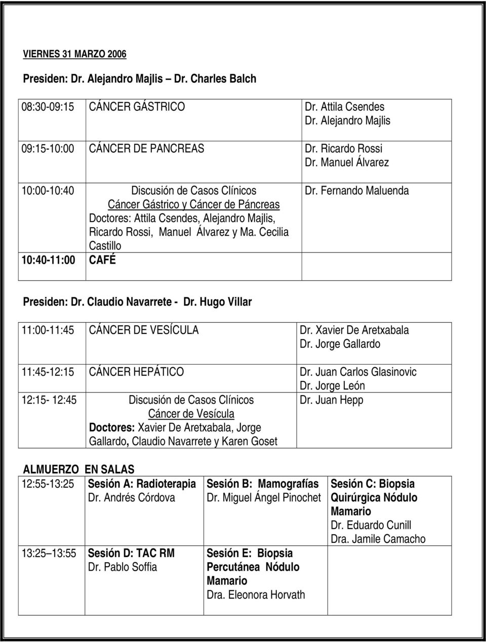 Cecilia Castillo 10:40-11:00 CAFÉ Dr. Fernando Maluenda Presiden: Dr. Claudio Navarrete - Dr. Hugo Villar 11:00-11:45 CÁNCER DE VESÍCULA Dr. Xavier De Aretxabala Dr.