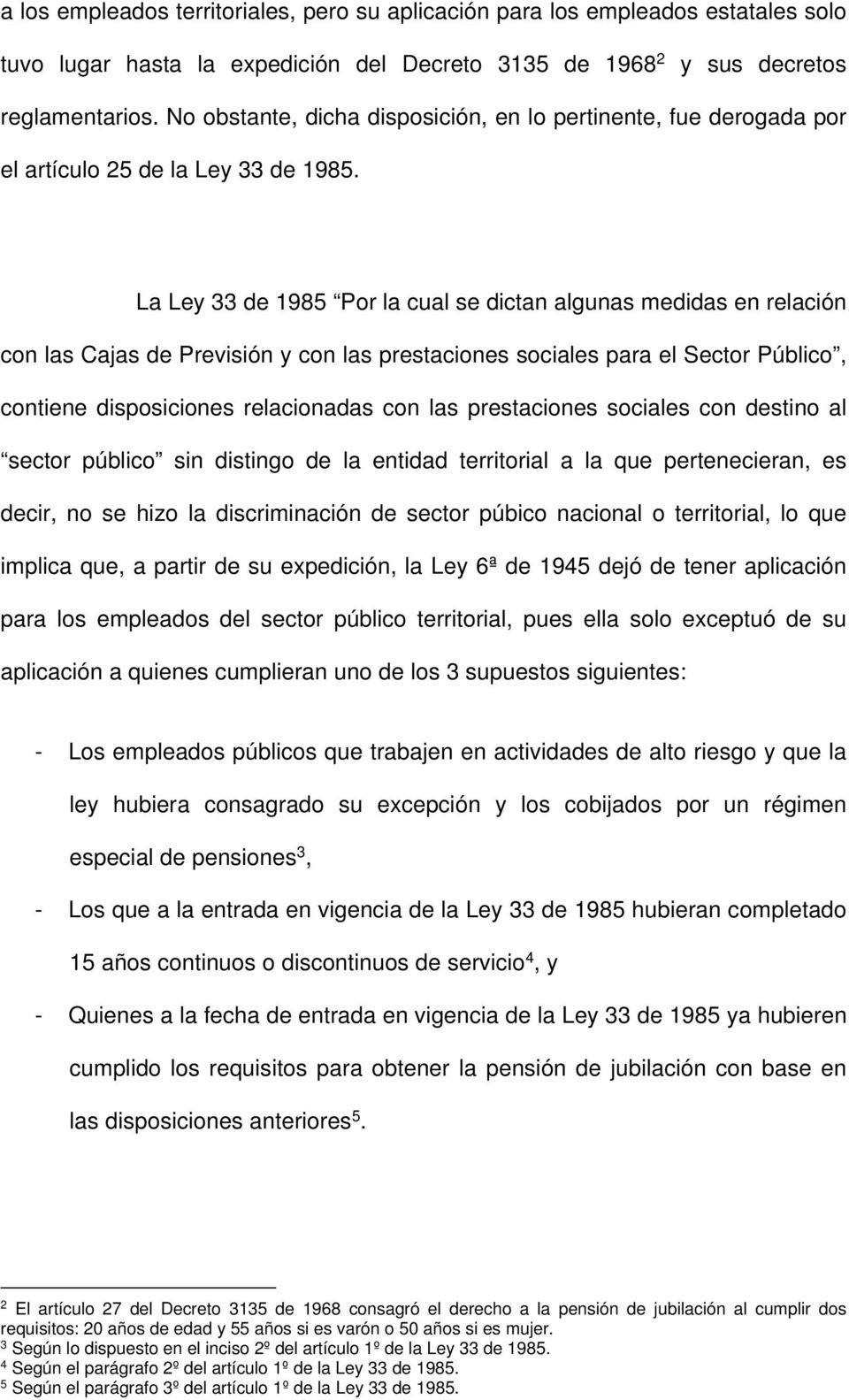 La Ley 33 de 1985 Por la cual se dictan algunas medidas en relación con las Cajas de Previsión y con las prestaciones sociales para el Sector Público, contiene disposiciones relacionadas con las