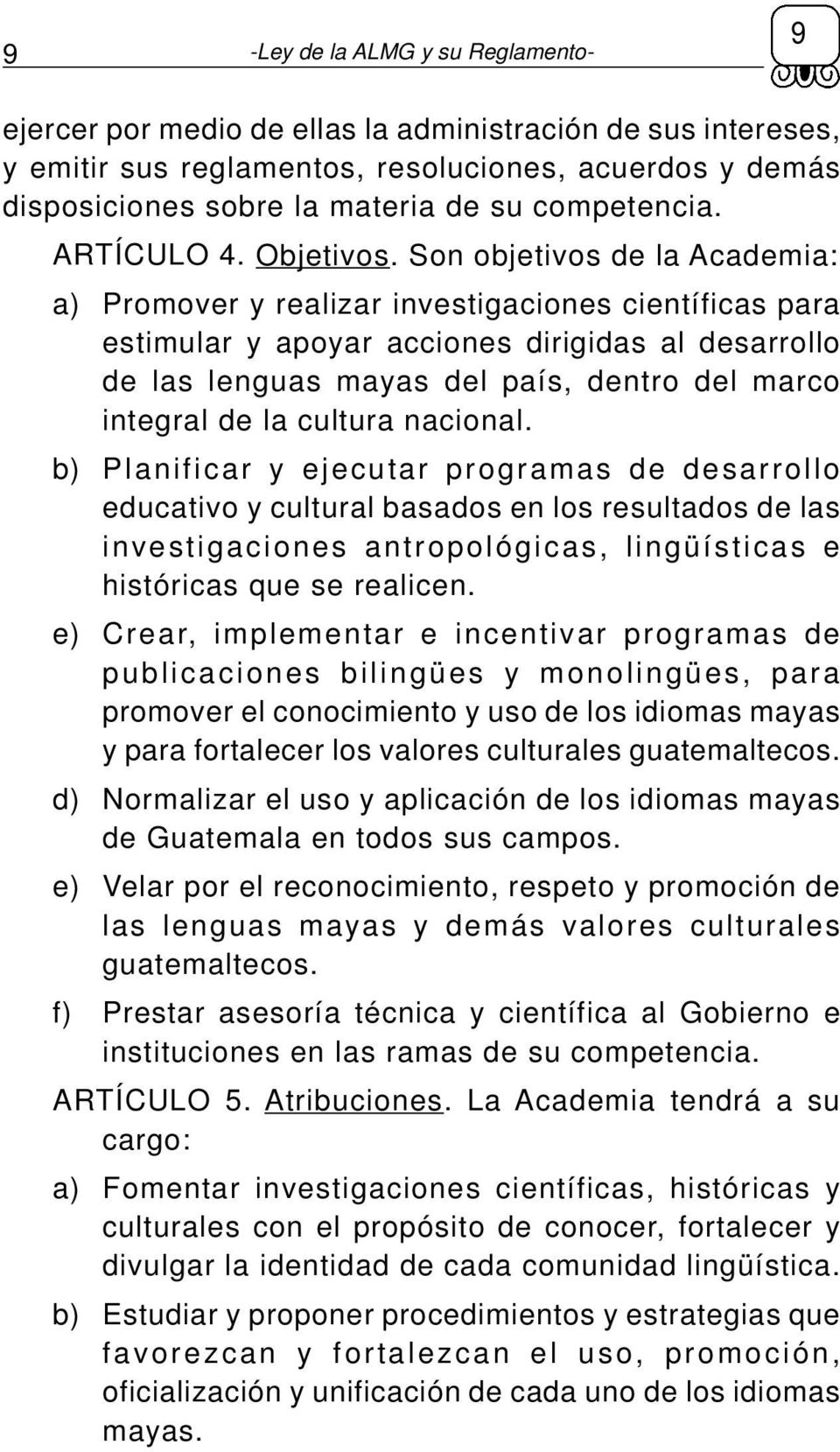 Son objetivos de la Academia: a) Promover y realizar investigaciones científicas para estimular y apoyar acciones dirigidas al desarrollo de las lenguas mayas del país, dentro del marco integral de