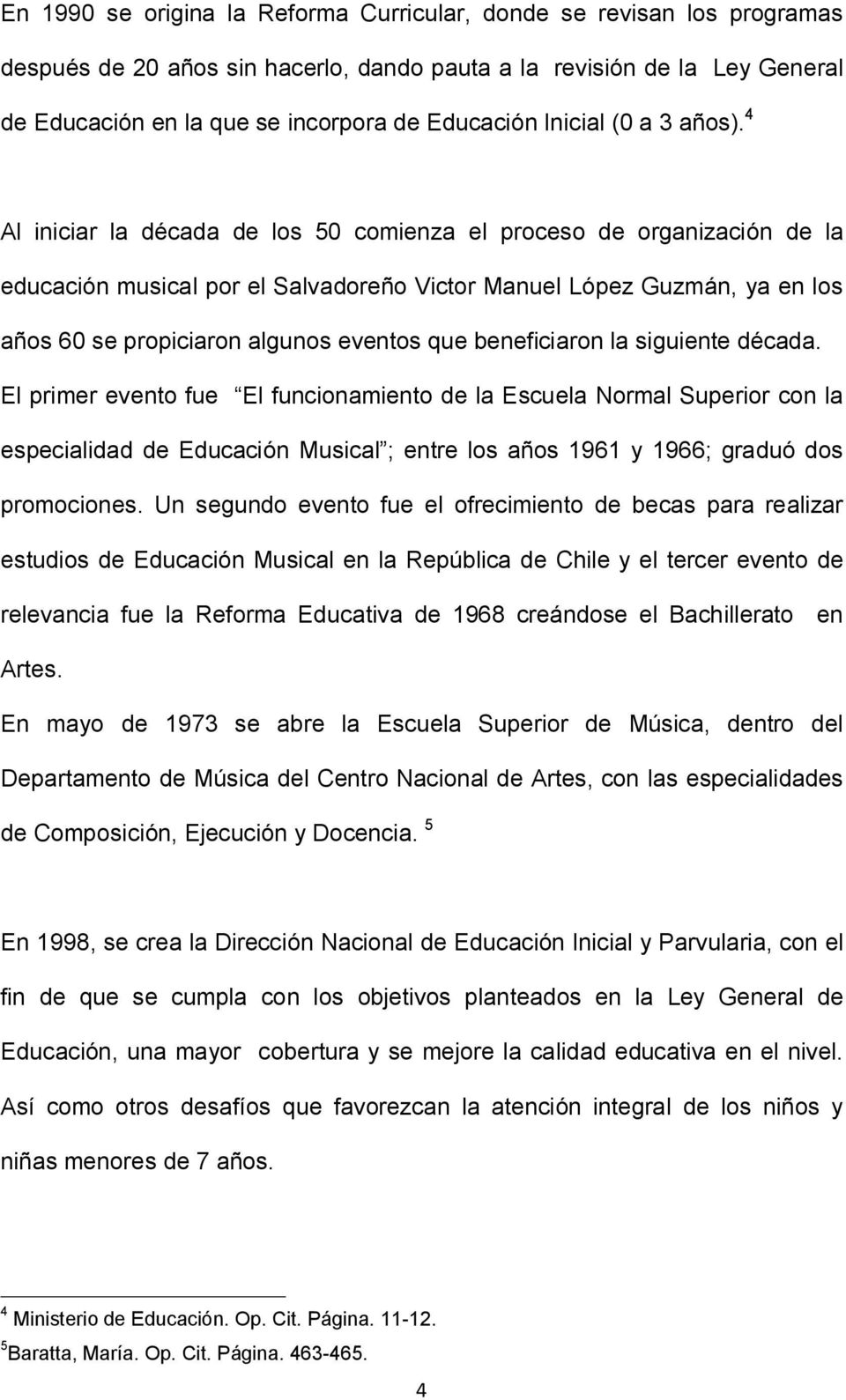 4 Al iniciar la década de los 50 comienza el proceso de organización de la educación musical por el Salvadoreño Victor Manuel López Guzmán, ya en los años 60 se propiciaron algunos eventos que