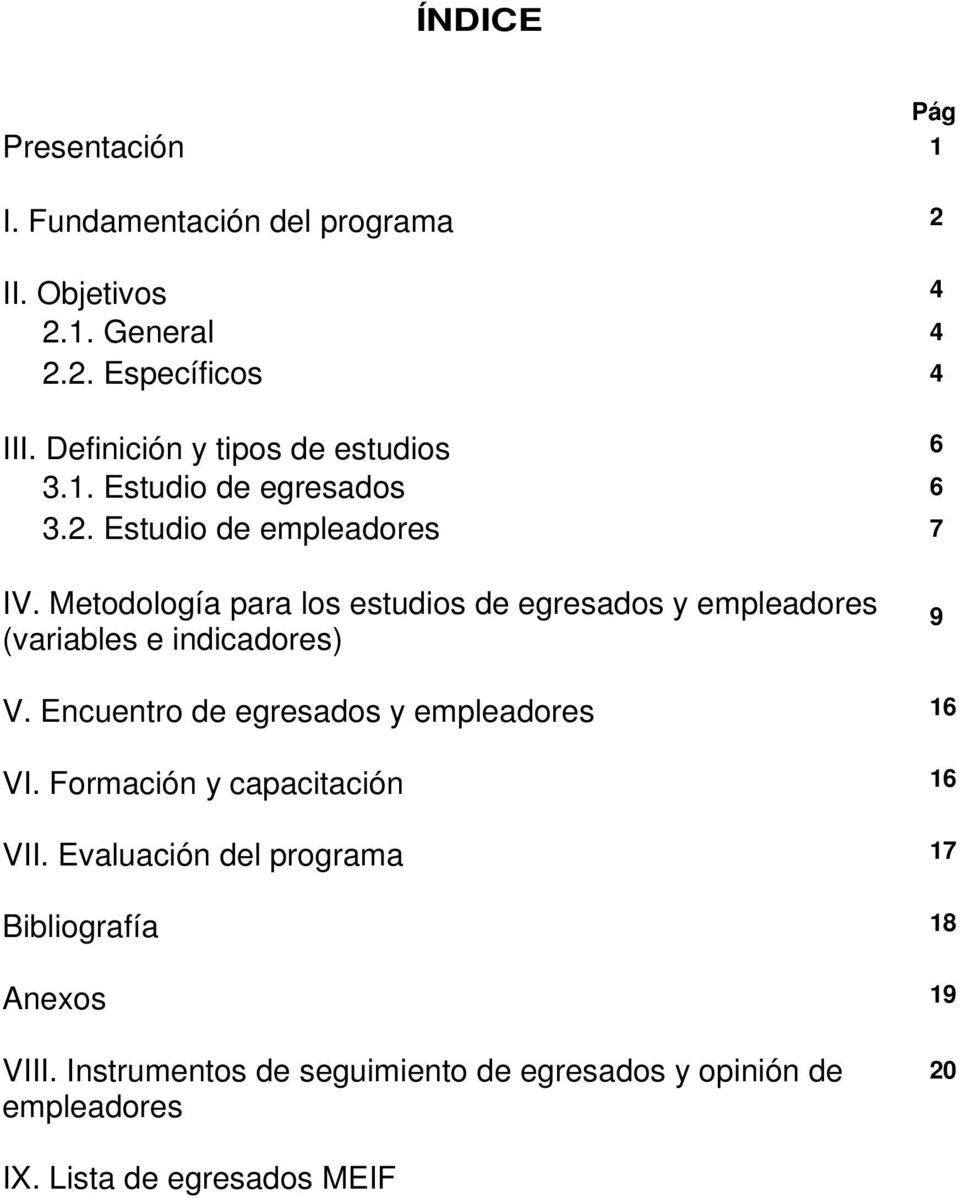Metodología para los estudios de egresados y empleadores (variables e indicadores) 9 V. Encuentro de egresados y empleadores 16 VI.