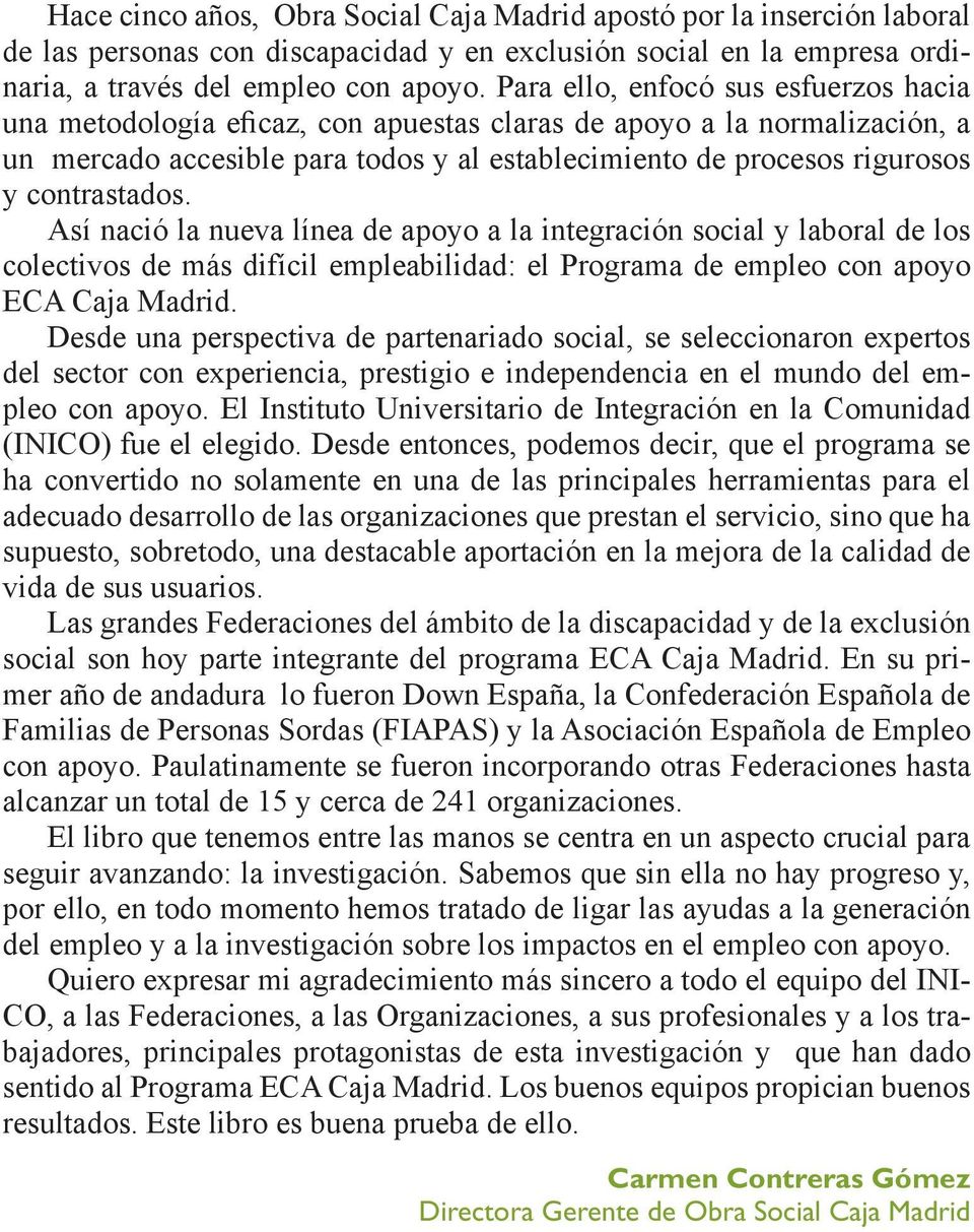 contrastados. Así nació la nueva línea de apoyo a la integración social y laboral de los colectivos de más difícil empleabilidad: el Programa de empleo con apoyo ECA Caja Madrid.