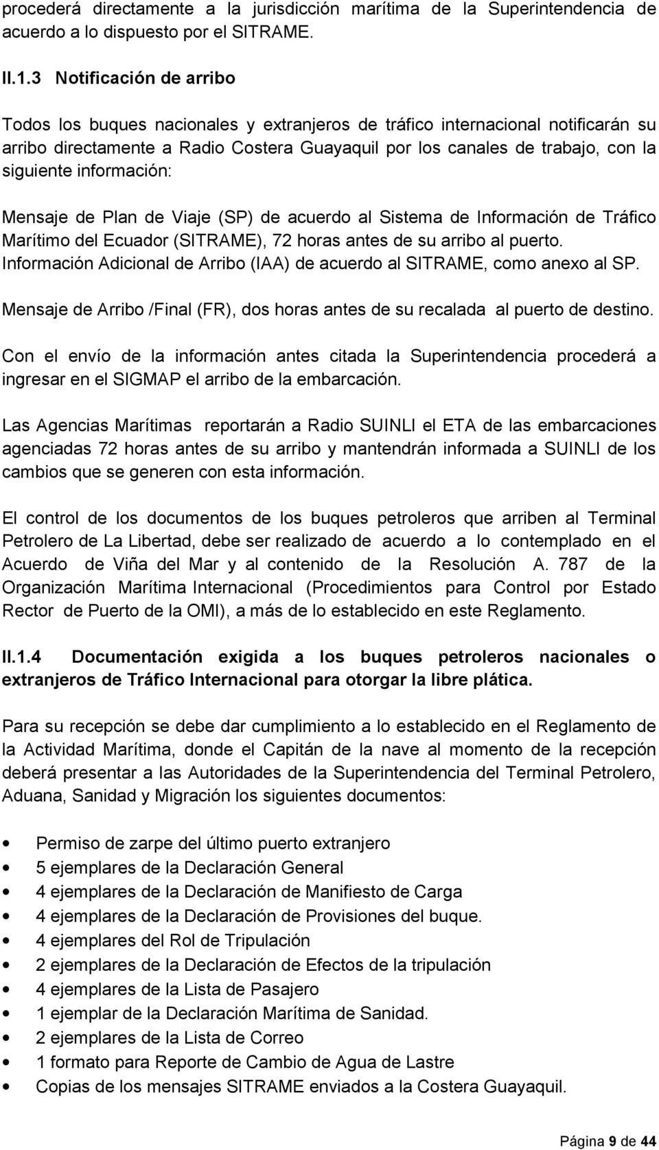 información: Mensaje de Plan de Viaje (SP) de acuerdo al Sistema de Información de Tráfico Marítimo del Ecuador (SITRAME), 72 horas antes de su arribo al puerto.