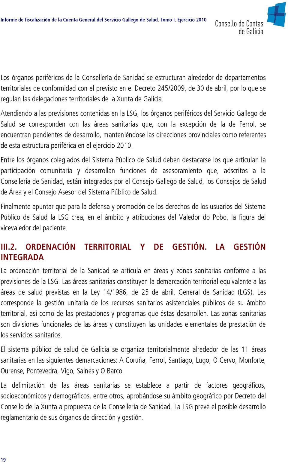 Atendiendo a las previsiones contenidas en la LSG, los órganos periféricos del Servicio Gallego de Salud se corresponden con las áreas sanitarias que, con la excepción de la de Ferrol, se encuentran