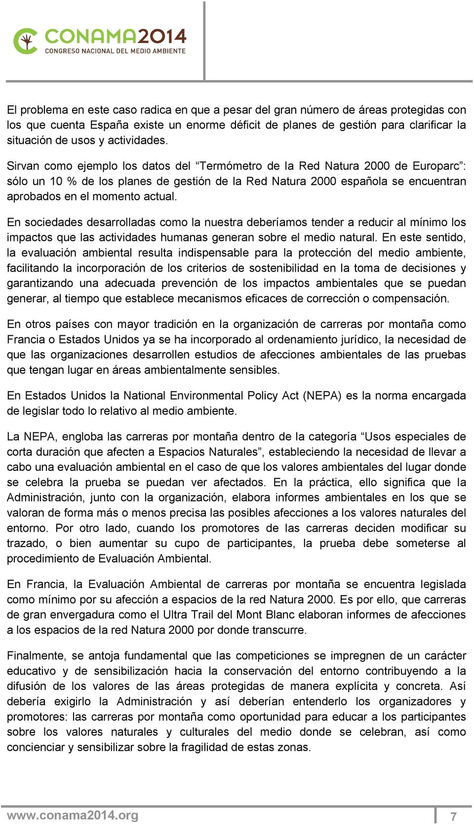 Sirvan como ejemplo los datos del Termómetro de la Red Natura 2000 de Europarc : sólo un 10 % de los planes de gestión de la Red Natura 2000 española se encuentran aprobados en el momento actual.