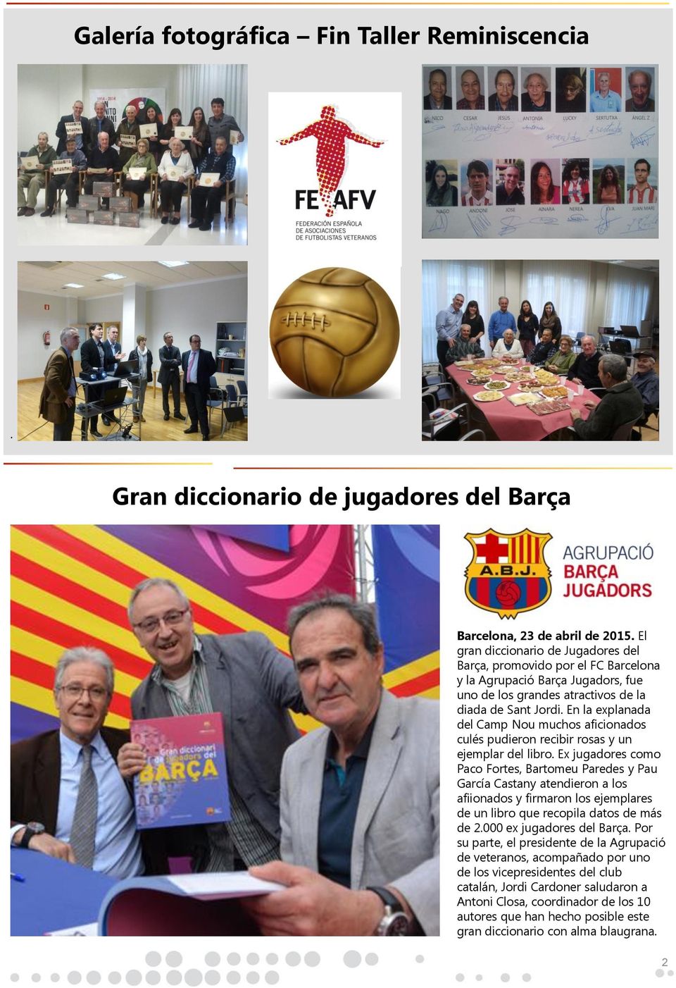 como Paco Fortes, Bartomeu Paredes y Pau García Castany atendieron a los afiionados y firmaron los ejemplares de un libro que recopila datos de más de 2000 ex jugadores del Barça Por su parte, el
