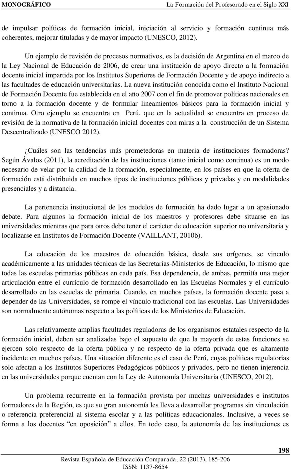 Un ejemplo de revisión de procesos normativos, es la decisión de Argentina en el marco de la Ley Nacional de Educación de 2006, de crear una institución de apoyo directo a la formación docente