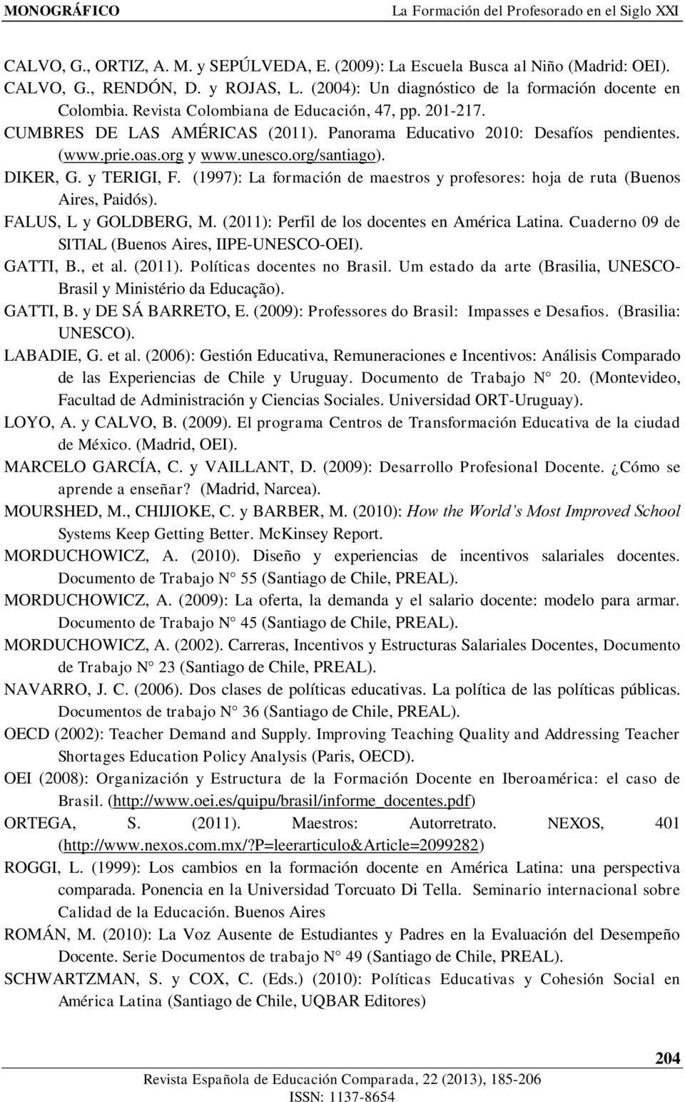 oas.org y www.unesco.org/santiago). DIKER, G. y TERIGI, F. (1997): La formación de maestros y profesores: hoja de ruta (Buenos Aires, Paidós). FALUS, L y GOLDBERG, M.