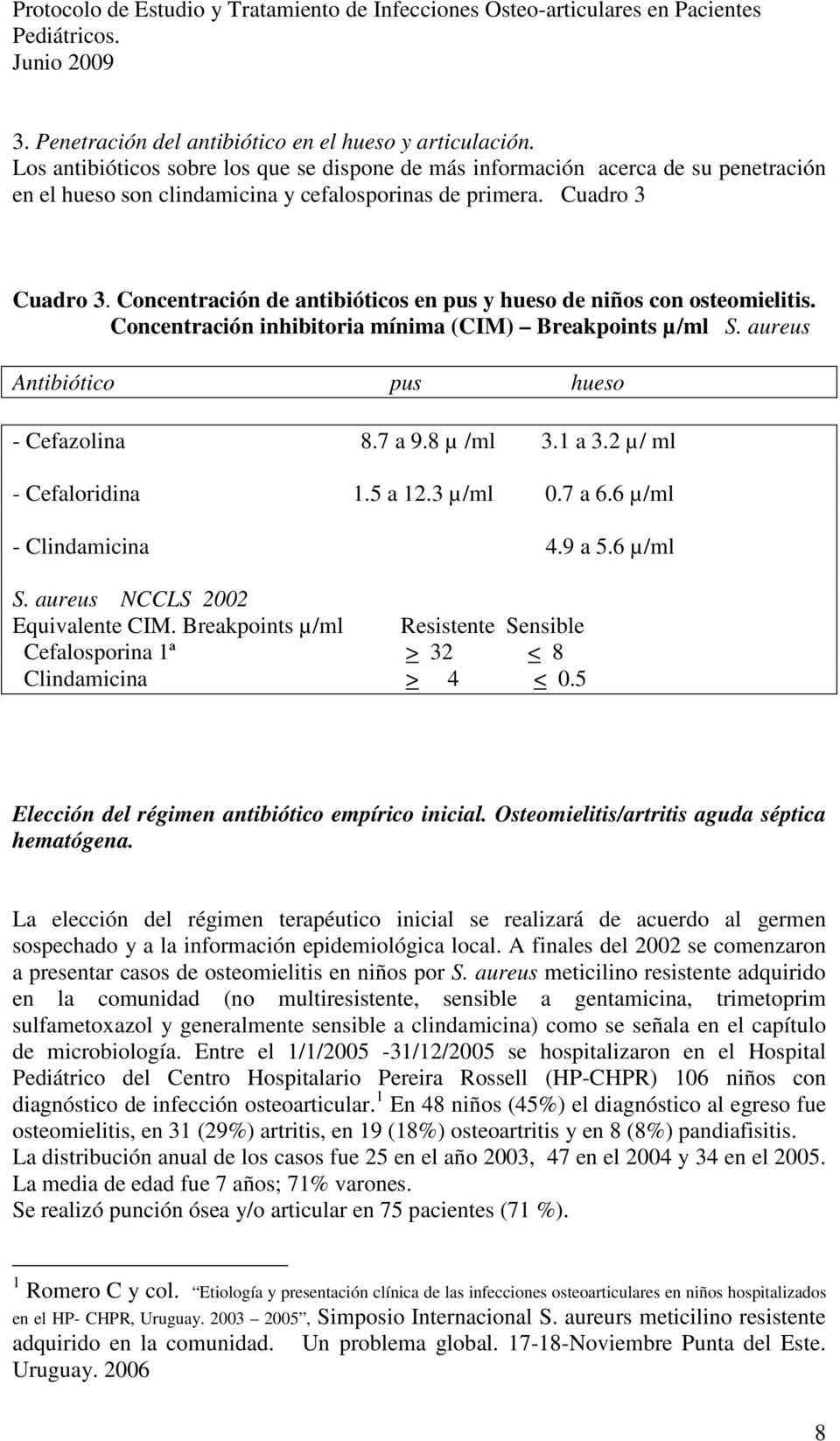 Concentración de antibióticos en pus y hueso de niños con osteomielitis. Concentración inhibitoria mínima (CIM) Breakpoints µ/ml S. aureus Antibiótico pus hueso - Cefazolina 8.7 a 9.8 µ /ml 3.1 a 3.