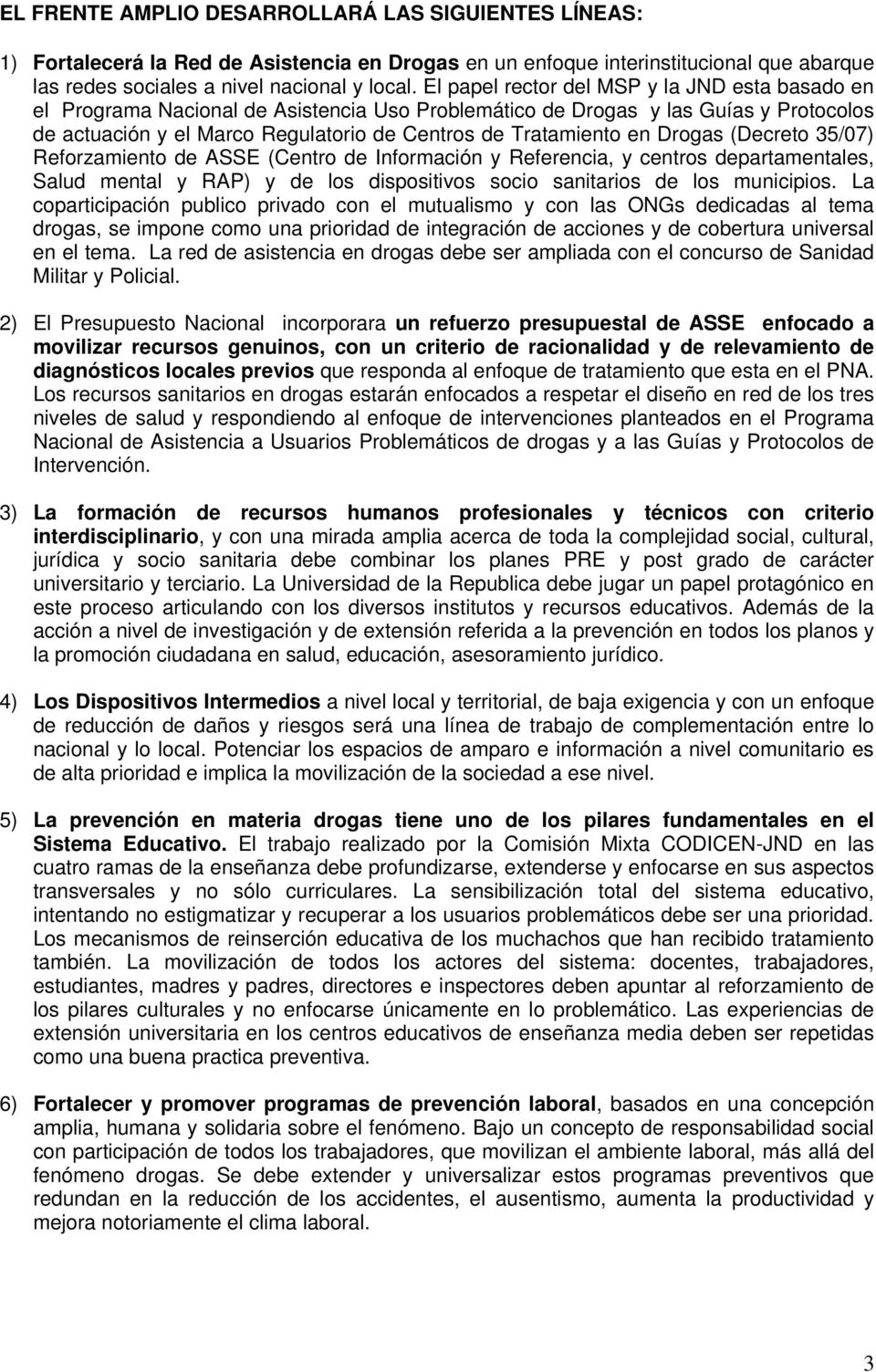 Drogas (Decreto 35/07) Reforzamiento de ASSE (Centro de Información y Referencia, y centros departamentales, Salud mental y RAP) y de los dispositivos socio sanitarios de los municipios.