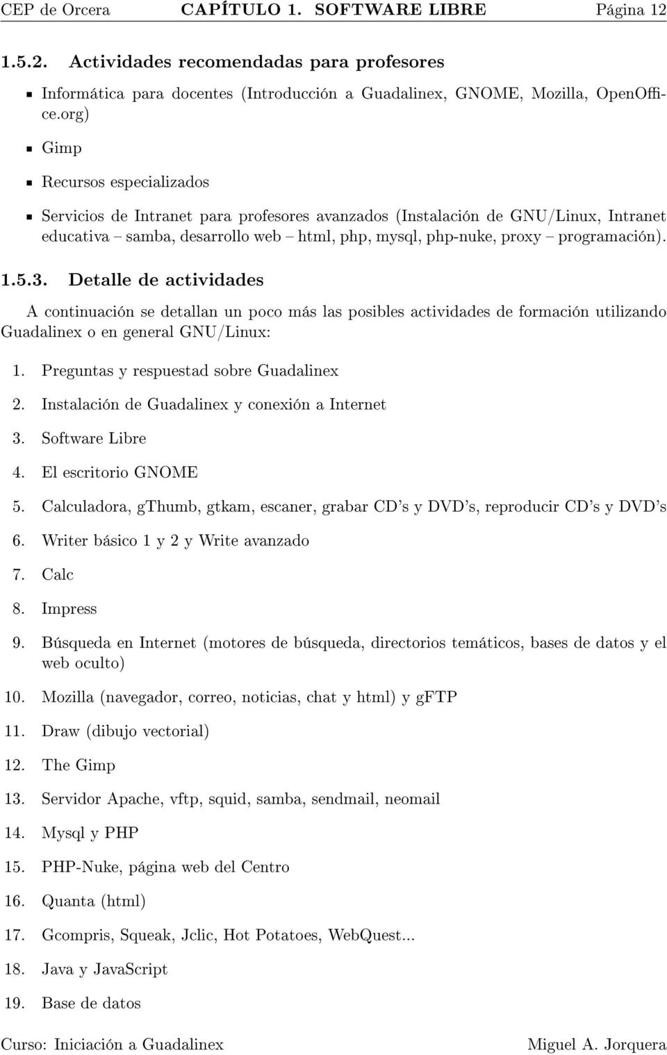 1.5.3. Detalle de actividades A continuación se detallan un poco más las posibles actividades de formación utilizando Guadalinex o en general GNU/Linux: 1. Preguntas y respuestad sobre Guadalinex 2.