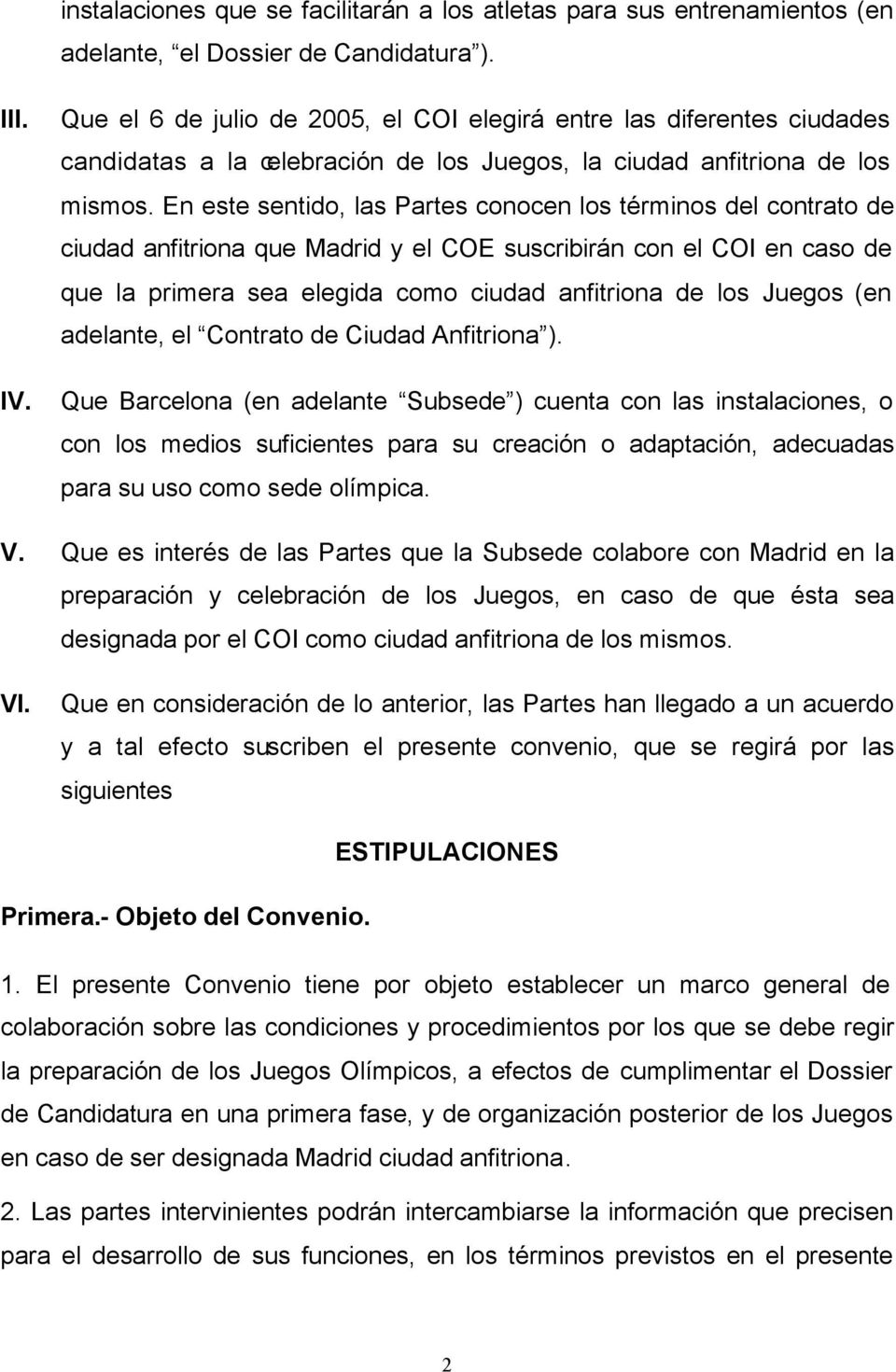 En este sentido, las Partes conocen los términos del contrato de ciudad anfitriona que Madrid y el COE suscribirán con el COI en caso de que la primera sea elegida como ciudad anfitriona de los