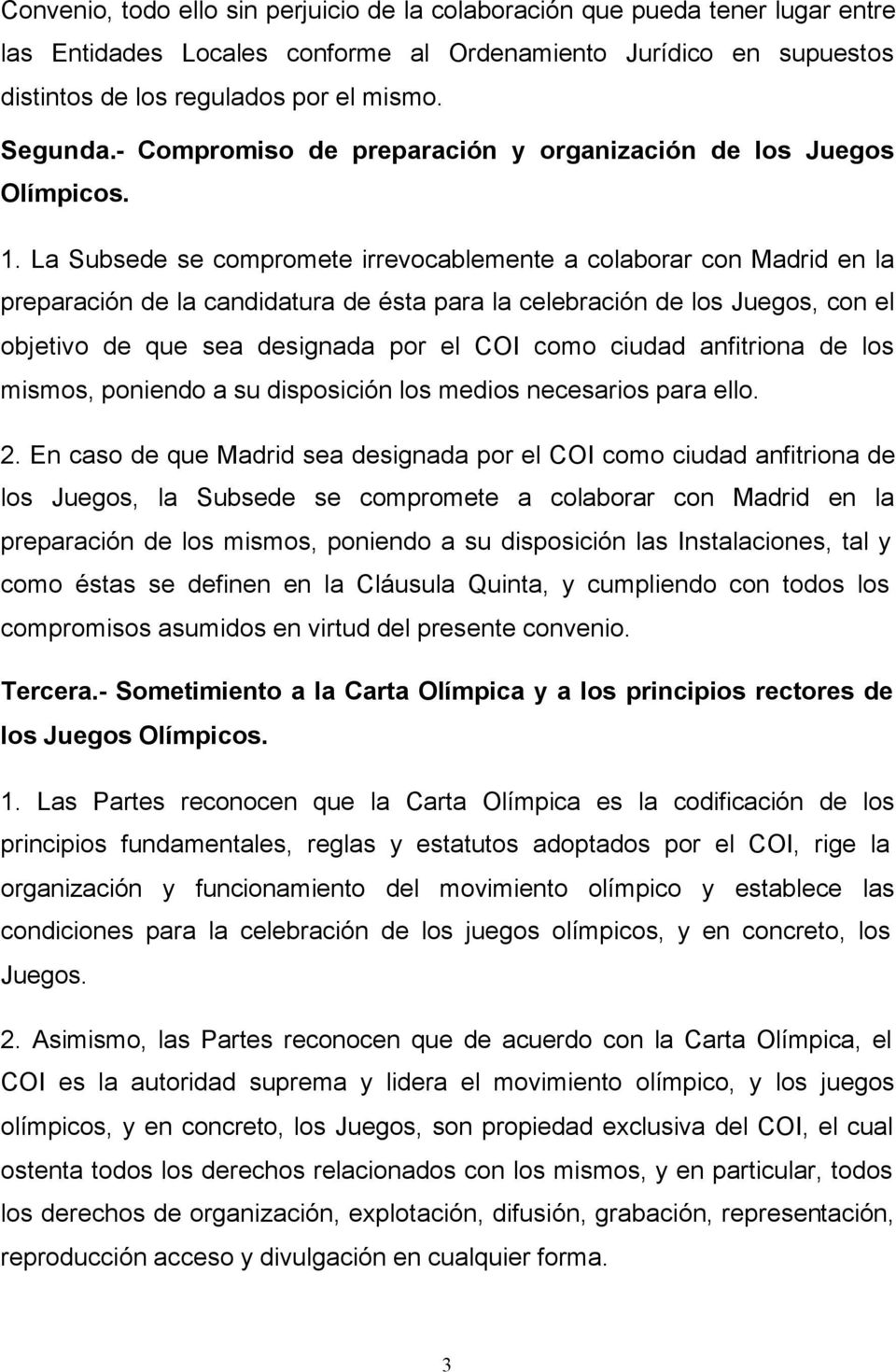 La Subsede se compromete irrevocablemente a colaborar con Madrid en la preparación de la candidatura de ésta para la celebración de los Juegos, con el objetivo de que sea designada por el COI como