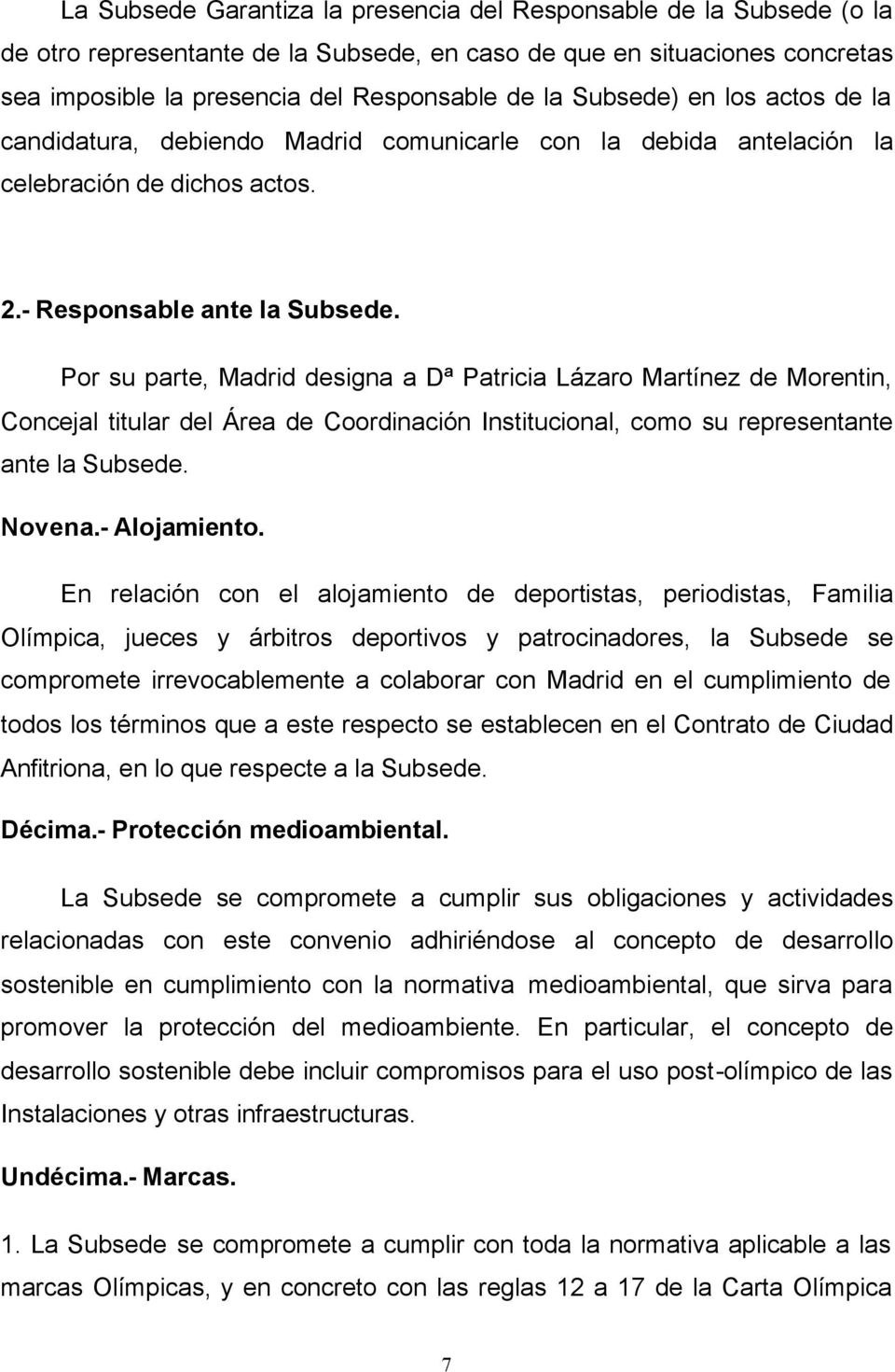 Por su parte, Madrid designa a Dª Patricia Lázaro Martínez de Morentin, Concejal titular del Área de Coordinación Institucional, como su representante ante la Subsede. Novena.- Alojamiento.