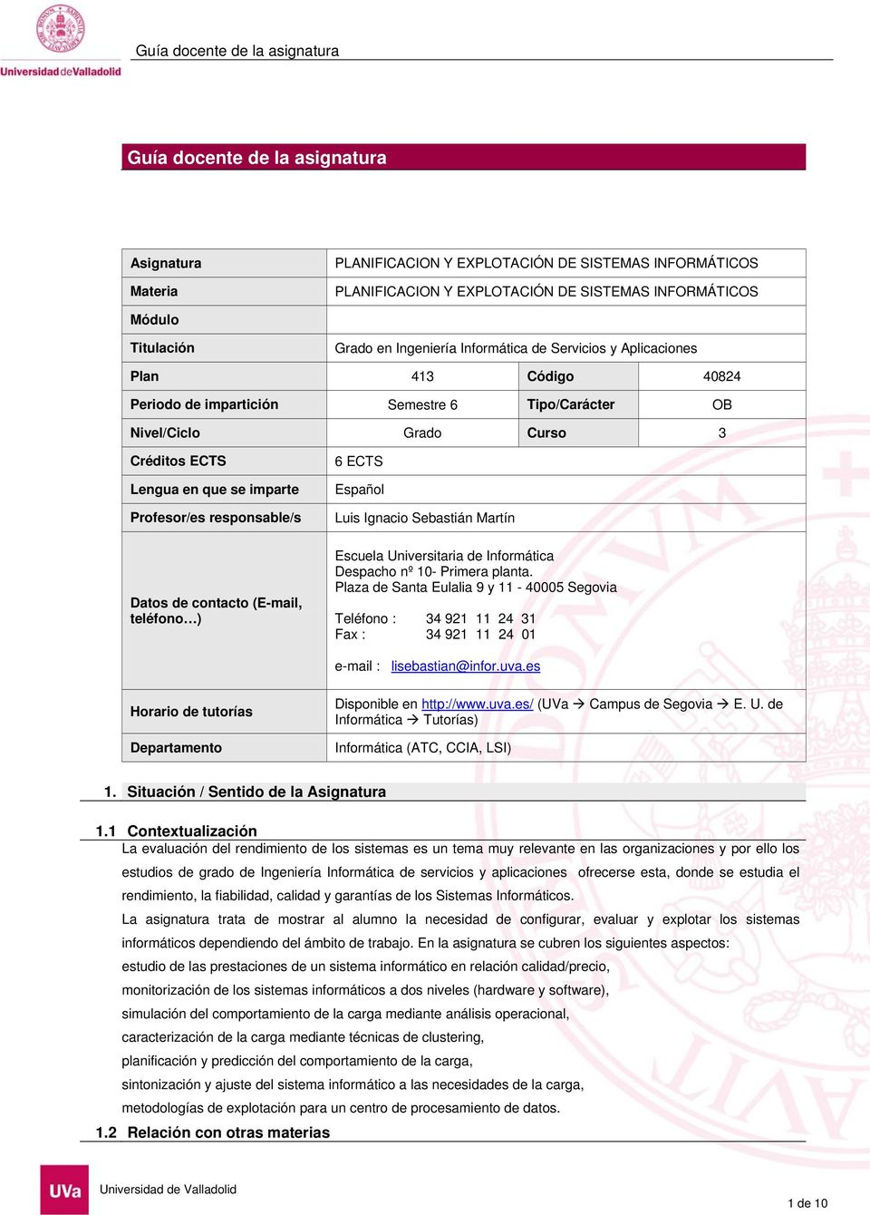 responsable/s Datos de contacto (E-mail, teléfono ) 6 ECTS Español Luis Ignacio Sebastián Martín Escuela Universitaria de Informática Despacho nº 10- Primera planta.