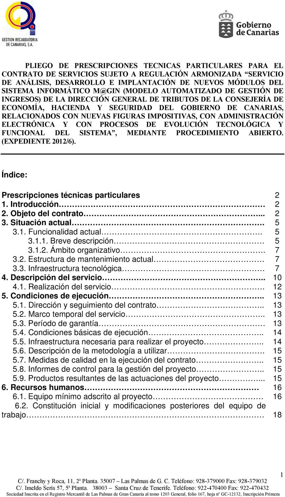 IMPOSITIVAS, CON ADMINISTRACIÓN ELECTRÓNICA Y CON PROCESOS DE EVOLUCIÓN TECNOLÓGICA Y FUNCIONAL DEL SISTEMA, MEDIANTE PROCEDIMIENTO ABIERTO. (EXPEDIENTE 2012/6).