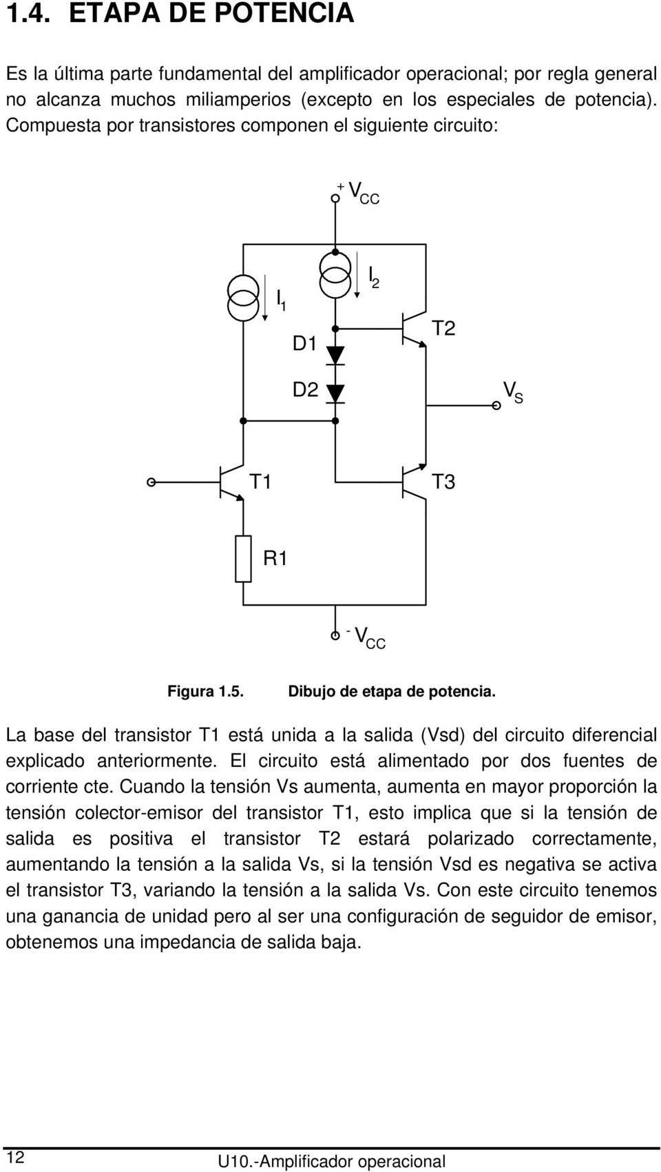 La base del transistor T1 está unida a la salida (Vsd) del circuito diferencial explicado anteriormente. El circuito está alimentado por dos fuentes de corriente cte.