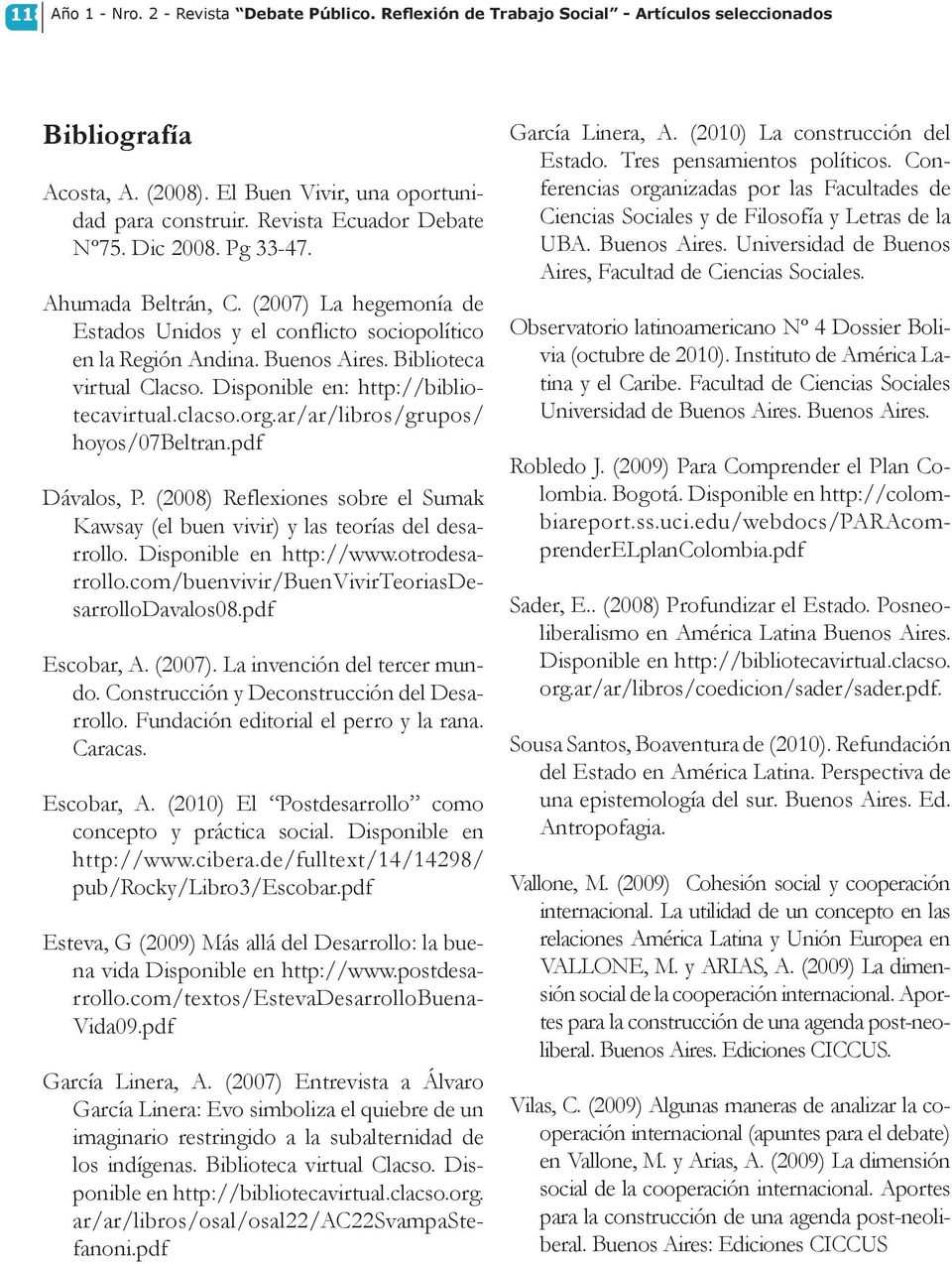 Disponible en: http://bibliotecavirtual.clacso.org.ar/ar/libros/grupos/ hoyos/07beltran.pdf Dávalos, P. (2008) Reflexiones sobre el Sumak Kawsay (el buen vivir) y las teorías del desarrollo.