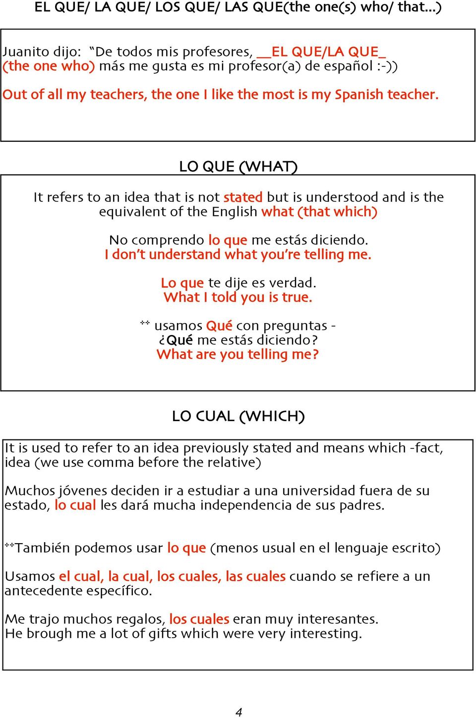 LO QUE (WHAT) It refers to an idea that is not stated but is understood and is the equivalent of the English what (that which) No comprendo lo que me estás diciendo.