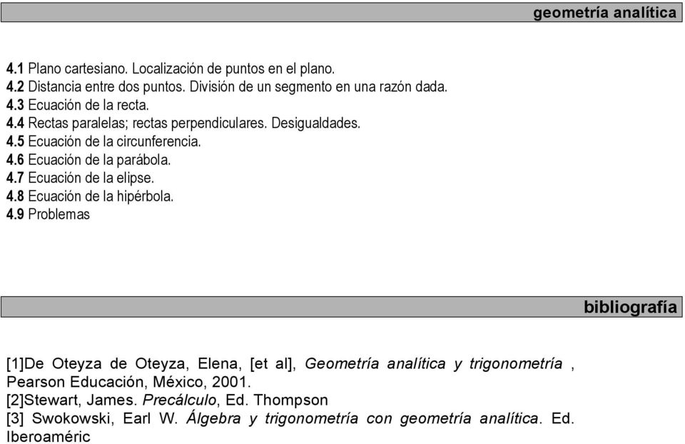 4.9 Problemas bibliografía [1]De Oteyza de Oteyza, Elena, [et al], Geometría analítica y trigonometría, Pearson Educación, México, 2001. [2]Stewart, James.