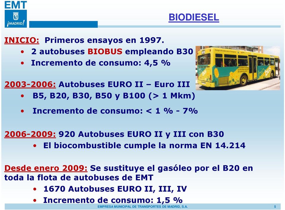 (> 1 Mkm) Incremento de consumo: < 1 % - 7% 2006-2009: 920 Autobuses EURO II y III con B30 El biocombustible cumple la norma