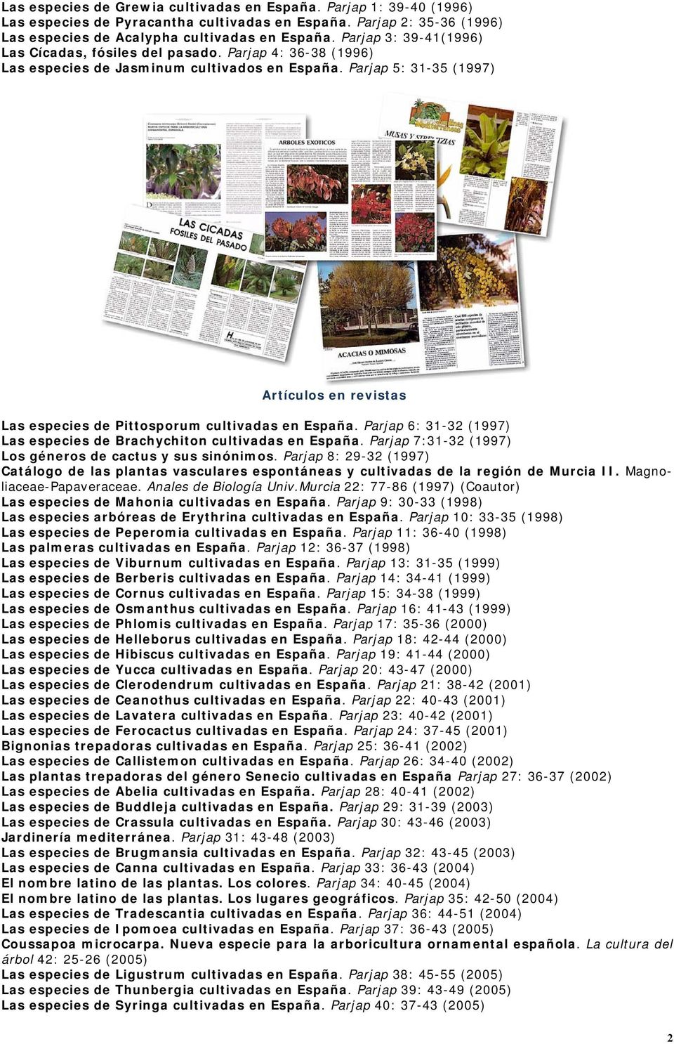 Parjap 5: 31-35 (1997) Artículos en revistas Las especies de Pittosporum cultivadas en España. Parjap 6: 31-32 (1997) Las especies de Brachychiton cultivadas en España.