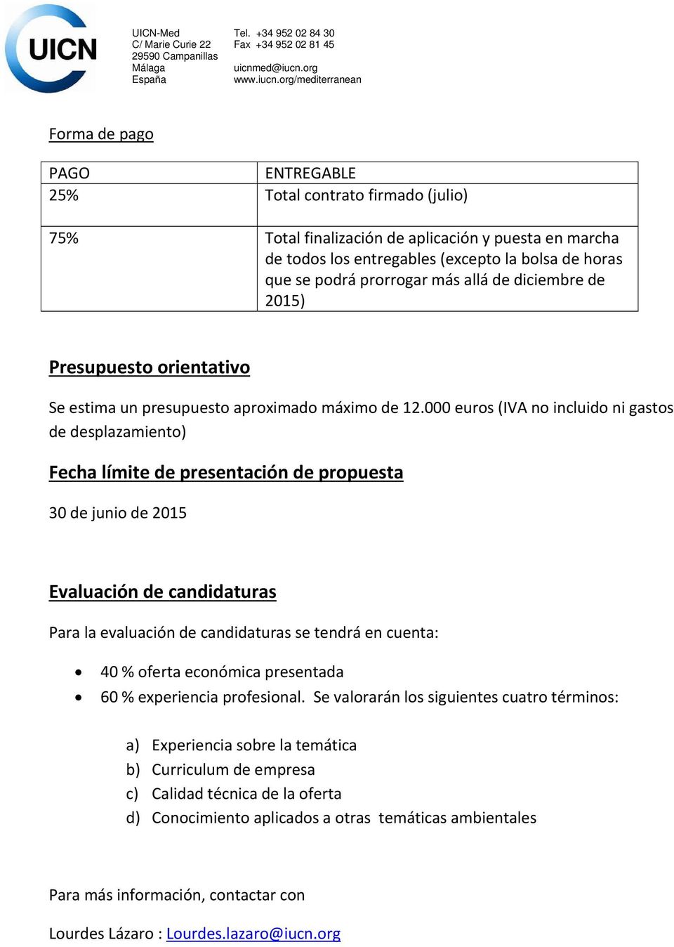 000 euros (IVA no incluido ni gastos de desplazamiento) Fecha límite de presentación de propuesta 30 de junio de 2015 Evaluación de candidaturas Para la evaluación de candidaturas se tendrá en