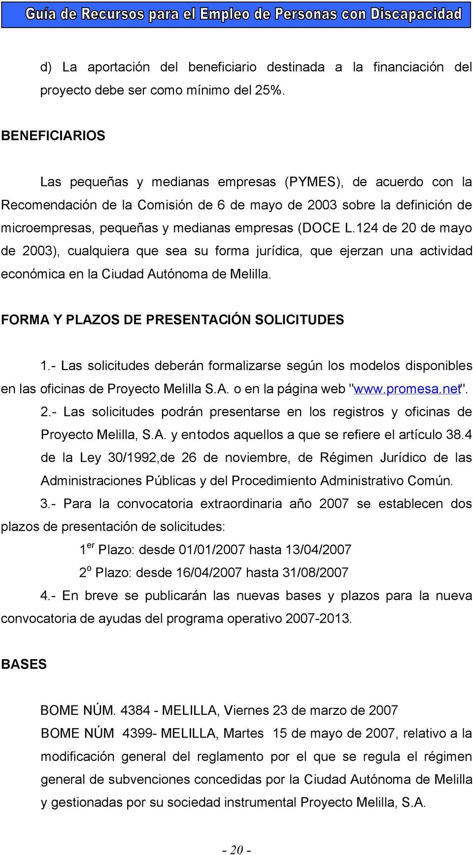 124 de 20 de mayo de 2003), cualquiera que sea su forma jurídica, que ejerzan una actividad económica en la Ciudad Autónoma de Melilla. FORMA Y PLAZOS DE PRESENTACIÓN SOLICITUDES 1.