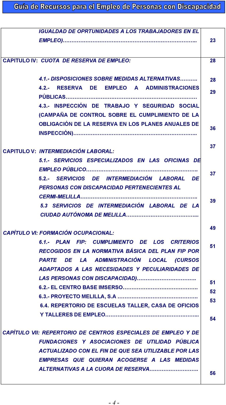 - SERVICIOS ESPECIALIZADOS EN LAS OFICINAS DE EMPLEO PÚBLICO. 5.2.- SERVICIOS DE INTERMEDIACIÓN LABORAL DE PERSONAS CON DISCAPACIDAD PERTENECIENTES AL CERMI-MELILLA. 5.3 SERVICIOS DE INTERMEDIACIÓN LABORAL DE LA CIUDAD AUTÓNOMA DE MELILLA.