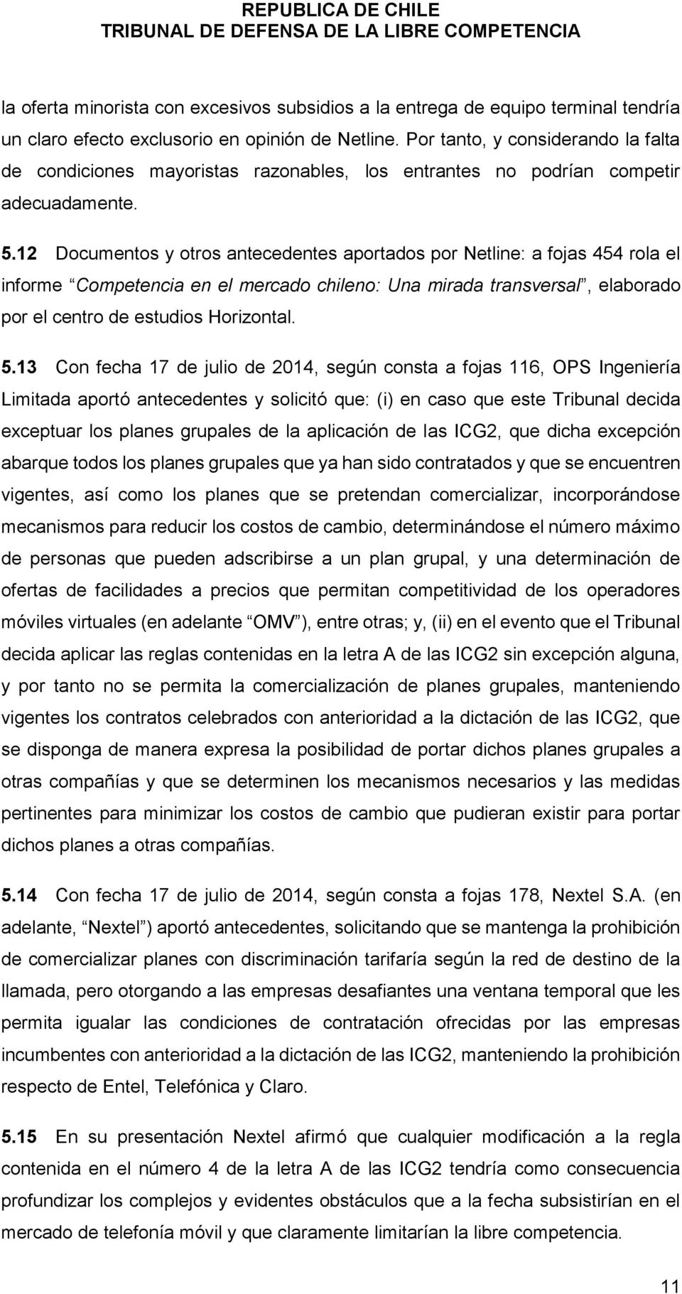 12 Documentos y otros antecedentes aportados por Netline: a fojas 454 rola el informe Competencia en el mercado chileno: Una mirada transversal, elaborado por el centro de estudios Horizontal. 5.