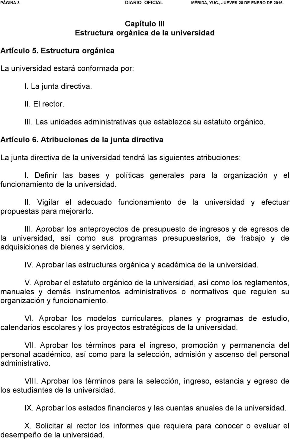Atribuciones de la junta directiva La junta directiva de la universidad tendrá las siguientes atribuciones: I.