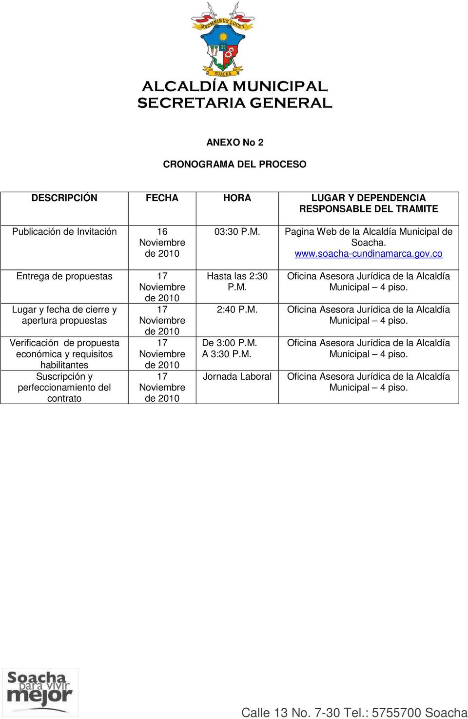 Noviembre de 2010 03:30 P.M. Pagina Web de la Alcaldía Municipal de Soacha. www.soacha-cundinamarca.gov.cocundinamarca.gov.co Hasta las 2:30 P.M. Oficina Asesora Jurídica de la Alcaldía Municipal 4 piso.