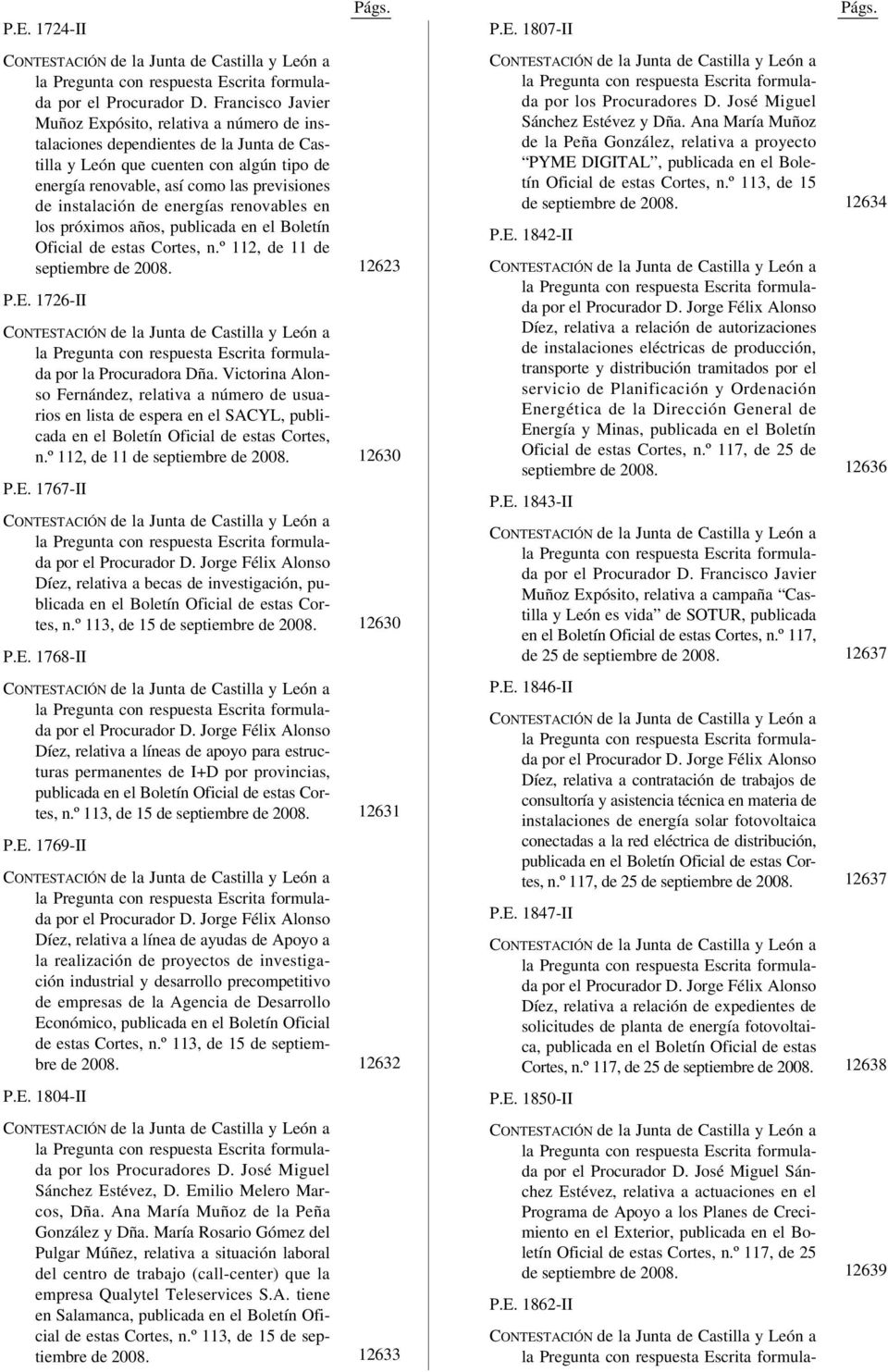 instalación de energías renovables en los próximos años, publicada en el Boletín Oficial de estas Cortes, n.º 112, de 11 de septiembre de 2008. P.E. 1726-II por la Procuradora Dña.