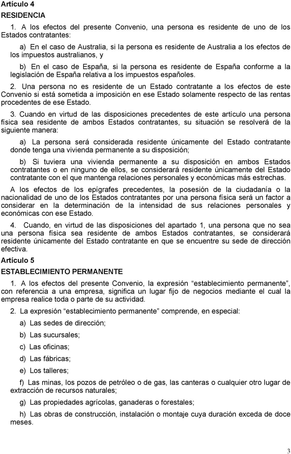 australianos, y b) En el caso de España, si la persona es residente de España conforme a la legislación de España relativa a los impuestos españoles. 2.